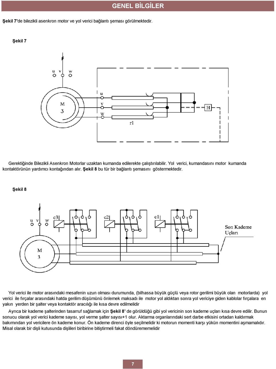 Şekil 8 Yol verici ile motor arasındaki mesafenin uzun olması durumunda, (bilhassa büyük güçlü veya rotor gerilimi büyük olan motorlarda) yol verici ile fırçalar arasındaki hatda gerilim düşümünü