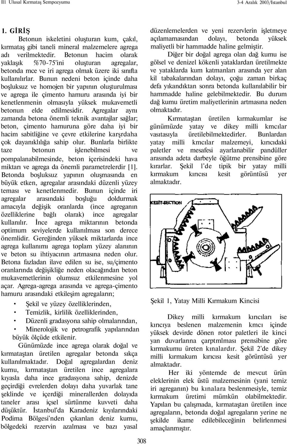 Bunun nedeni beton içinde daha boşluksuz ve homojen bir yapının oluşturulması ve agrega ile çimento hamuru arasında iyi bir kenetlenmenin olmasıyla yüksek mukavemetli betonun elde edilmesidir.