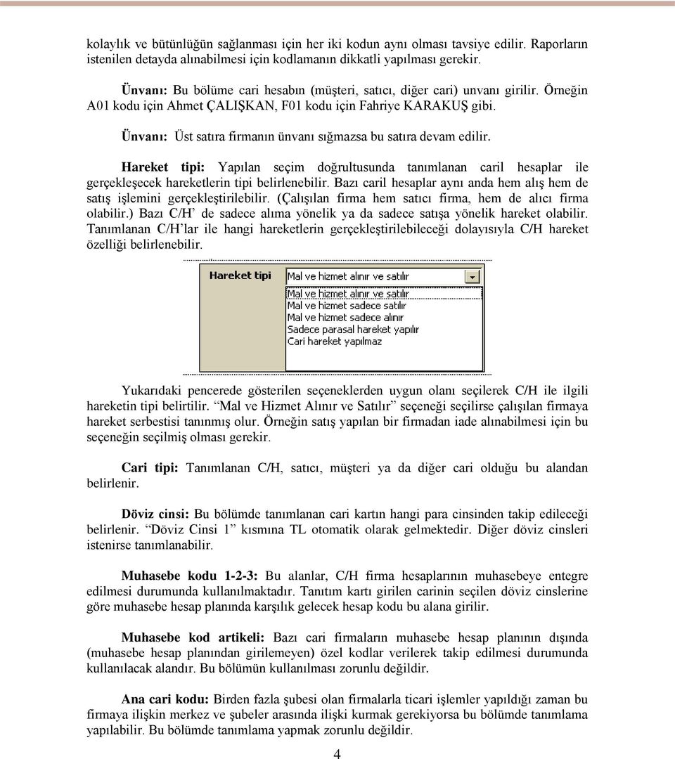 Ünvanı: Üst satıra firmanın ünvanı sığmazsa bu satıra devam edilir. Hareket tipi: Yapılan seçim doğrultusunda tanımlanan caril hesaplar ile gerçekleşecek hareketlerin tipi belirlenebilir.