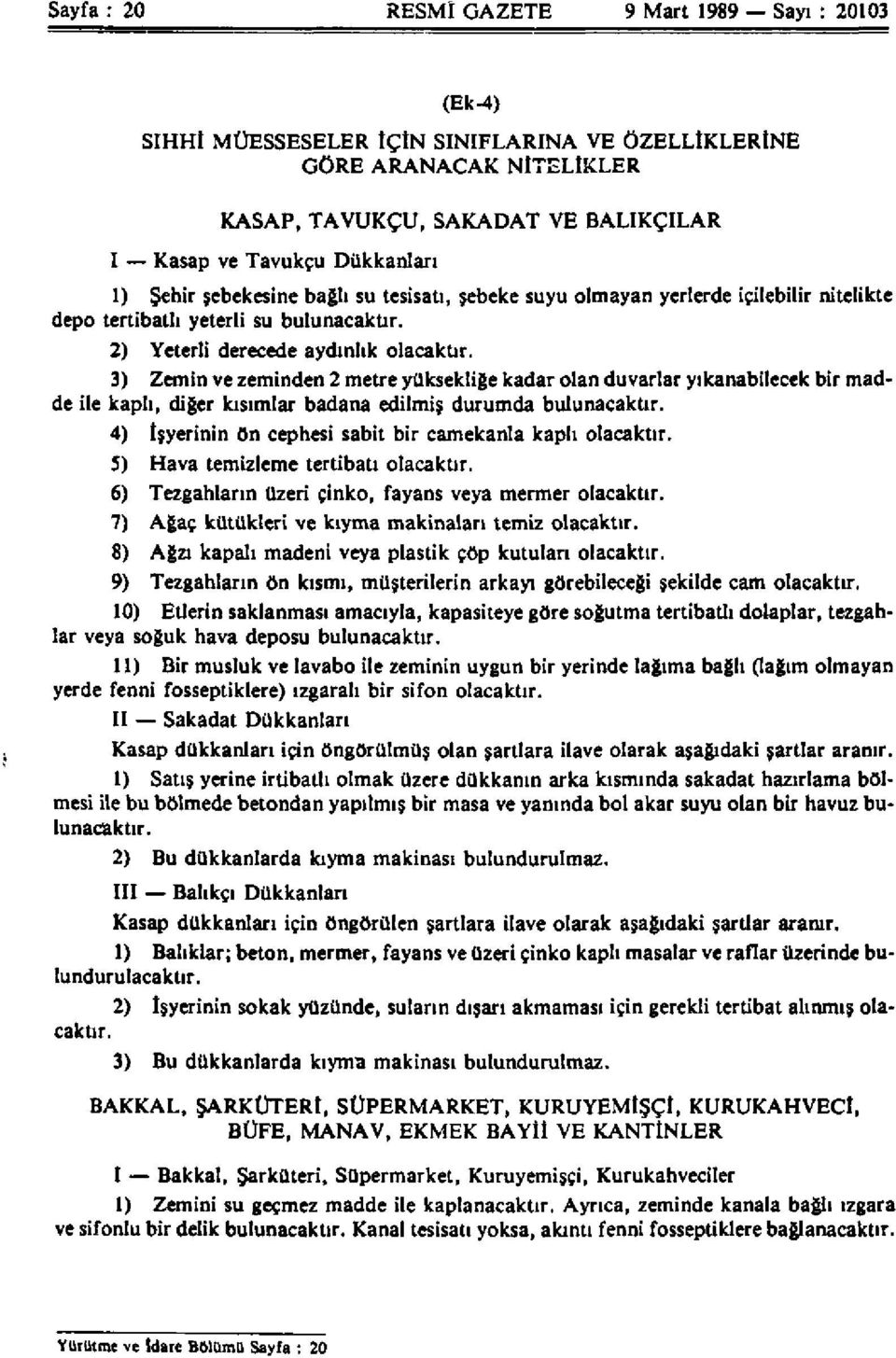 3) Zemin ve zeminden 2 metre yüksekliğe kadar olan duvarlar yıkanabilecek bir madde ile kaplı, diğer kısımlar badana edilmiş durumda bulunacaktır.