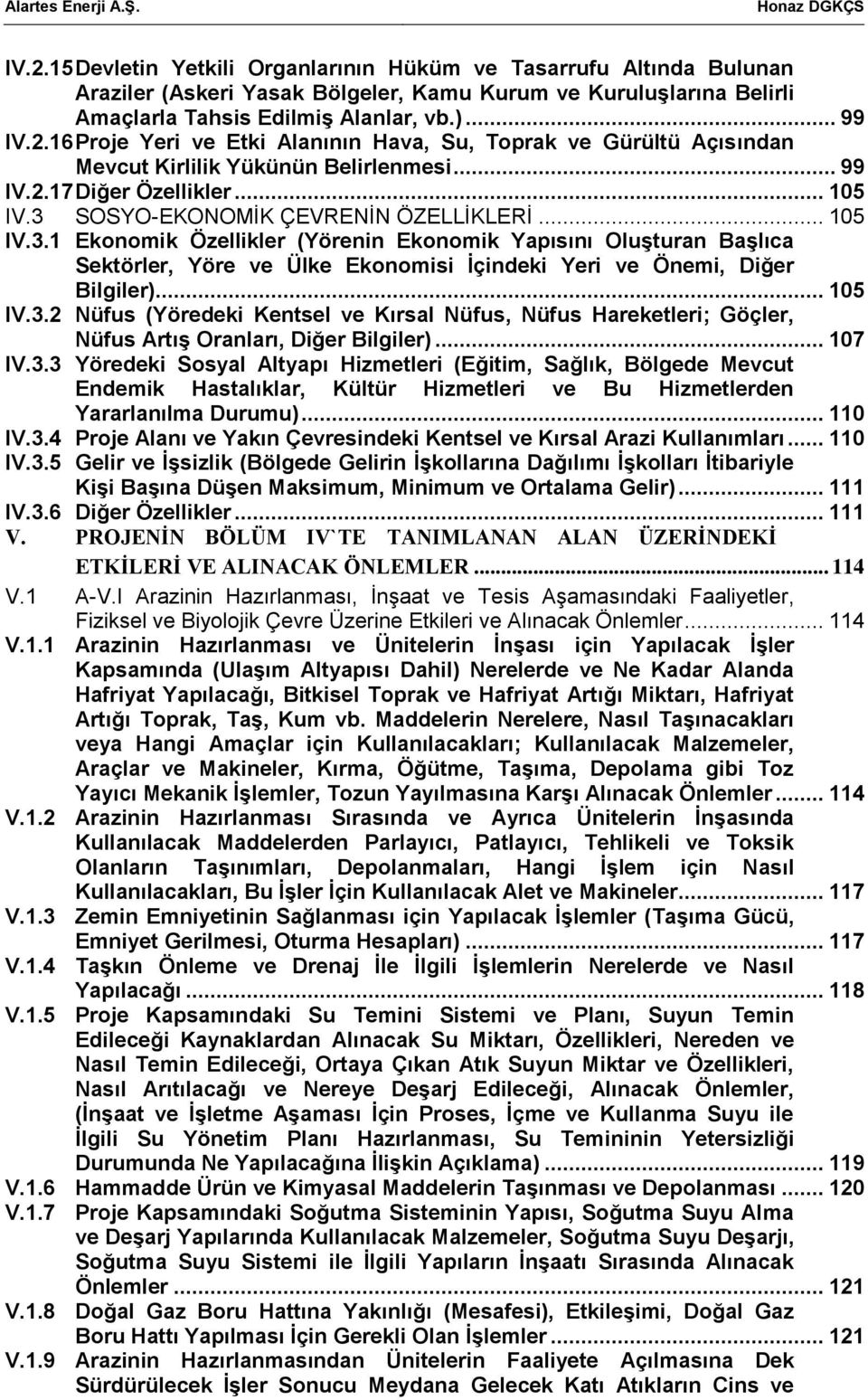 .. 105 IV.3.2 Nüfus (Yöredeki Kentsel ve Kırsal Nüfus, Nüfus Hareketleri; Göçler, Nüfus Artış Oranları, Diğer Bilgiler)... 107 IV.3.3 Yöredeki Sosyal Altyapı Hizmetleri (Eğitim, Sağlık, Bölgede Mevcut Endemik Hastalıklar, Kültür Hizmetleri ve Bu Hizmetlerden Yararlanılma Durumu).