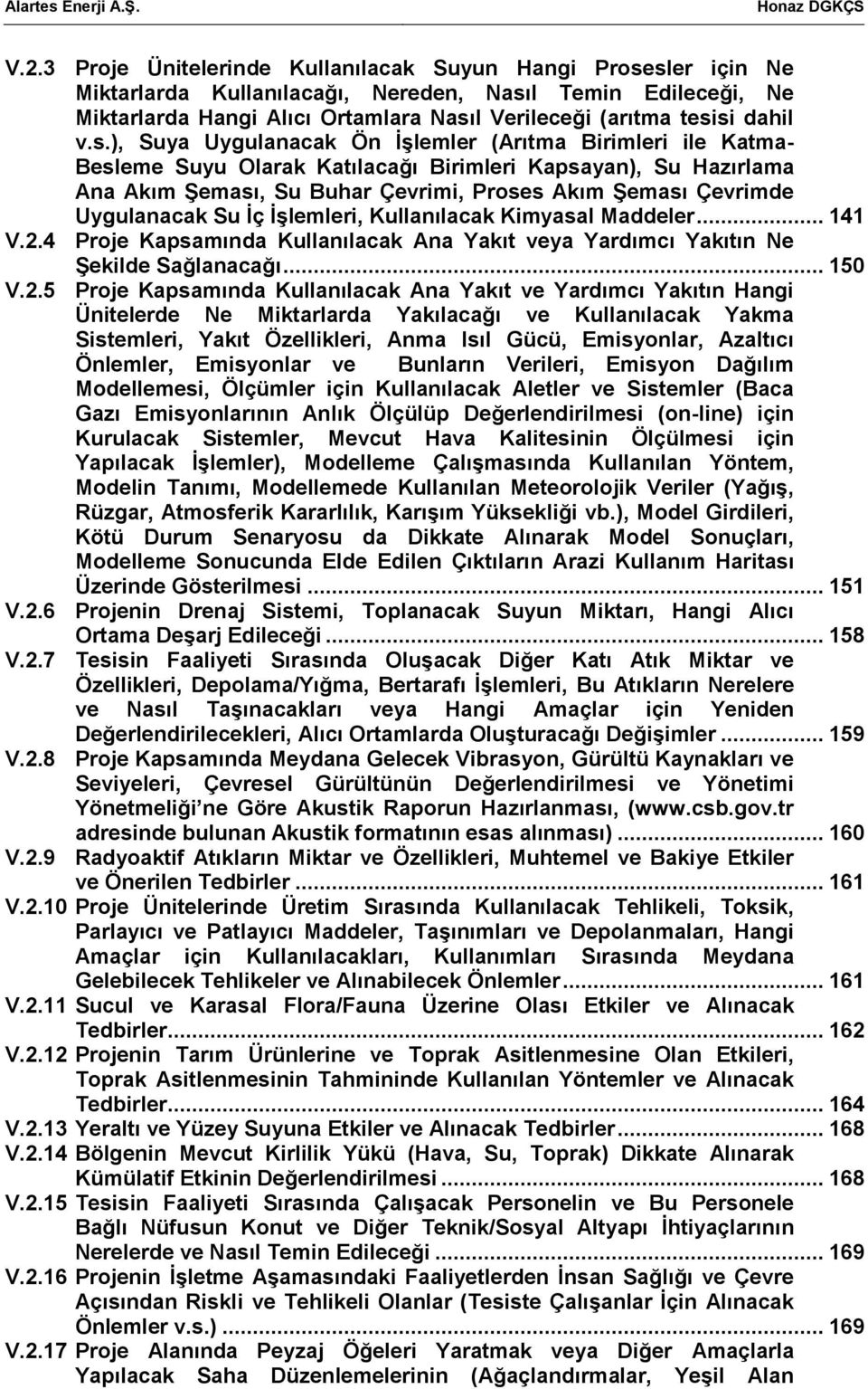 Çevrimi, Proses Akım Şeması Çevrimde Uygulanacak Su İç İşlemleri, Kullanılacak Kimyasal Maddeler... 141 Proje Kapsamında Kullanılacak Ana Yakıt veya Yardımcı Yakıtın Ne Şekilde Sağlanacağı.