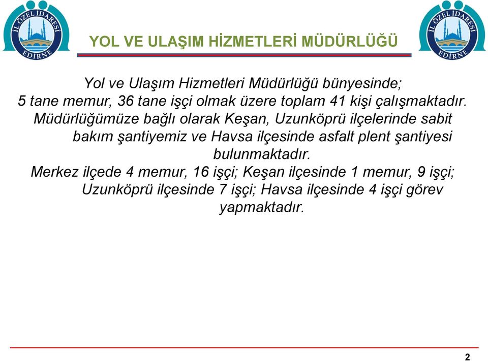 Müdürlüğümüze bağlı olarak Keşan, Uzunköprü ilçelerinde sabit bakım şantiyemiz ve Havsa ilçesinde