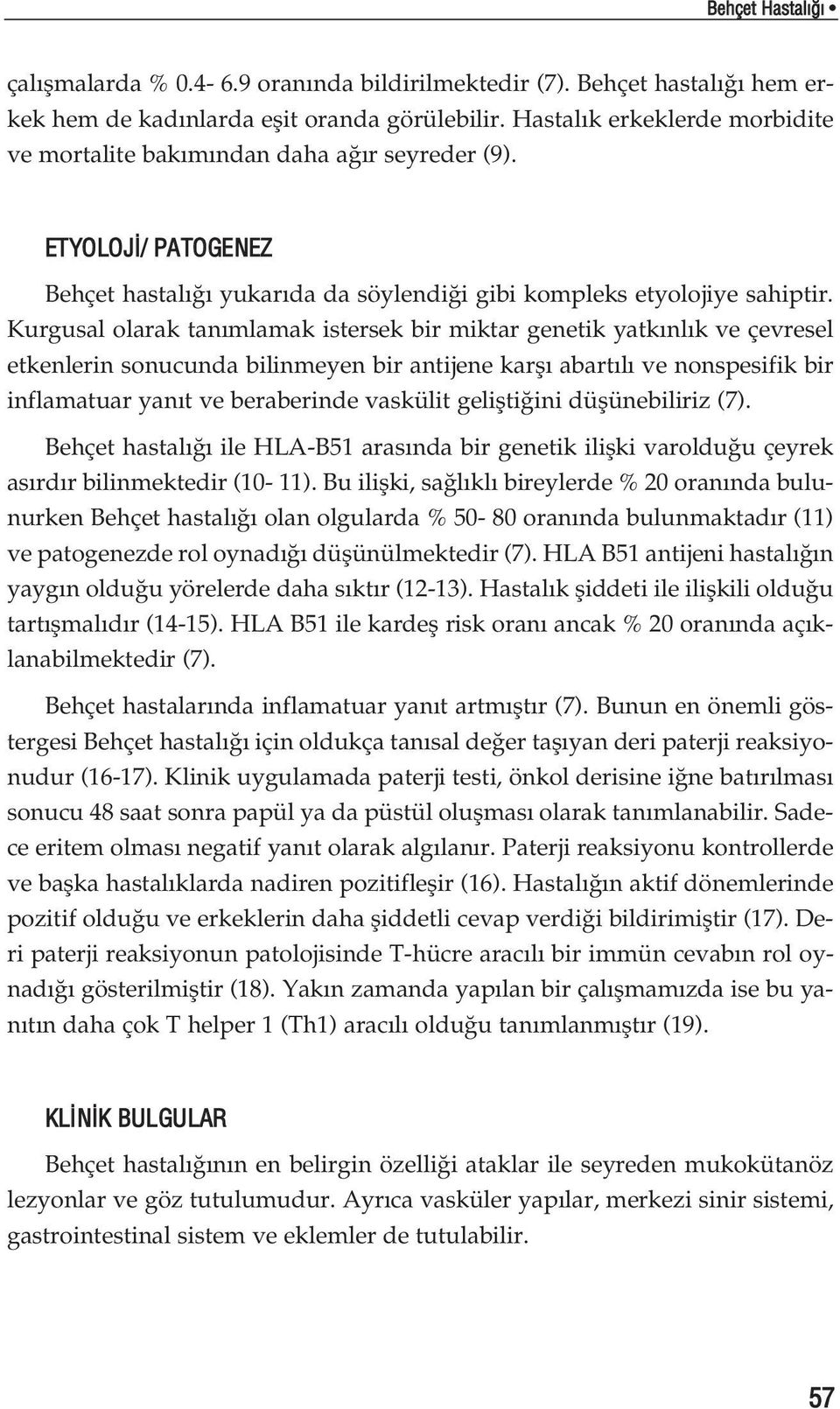 Kurgusal olarak tan mlamak istersek bir miktar genetik yatk nl k ve çevresel etkenlerin sonucunda bilinmeyen bir antijene karfl abart l ve nonspesifik bir inflamatuar yan t ve beraberinde vaskülit