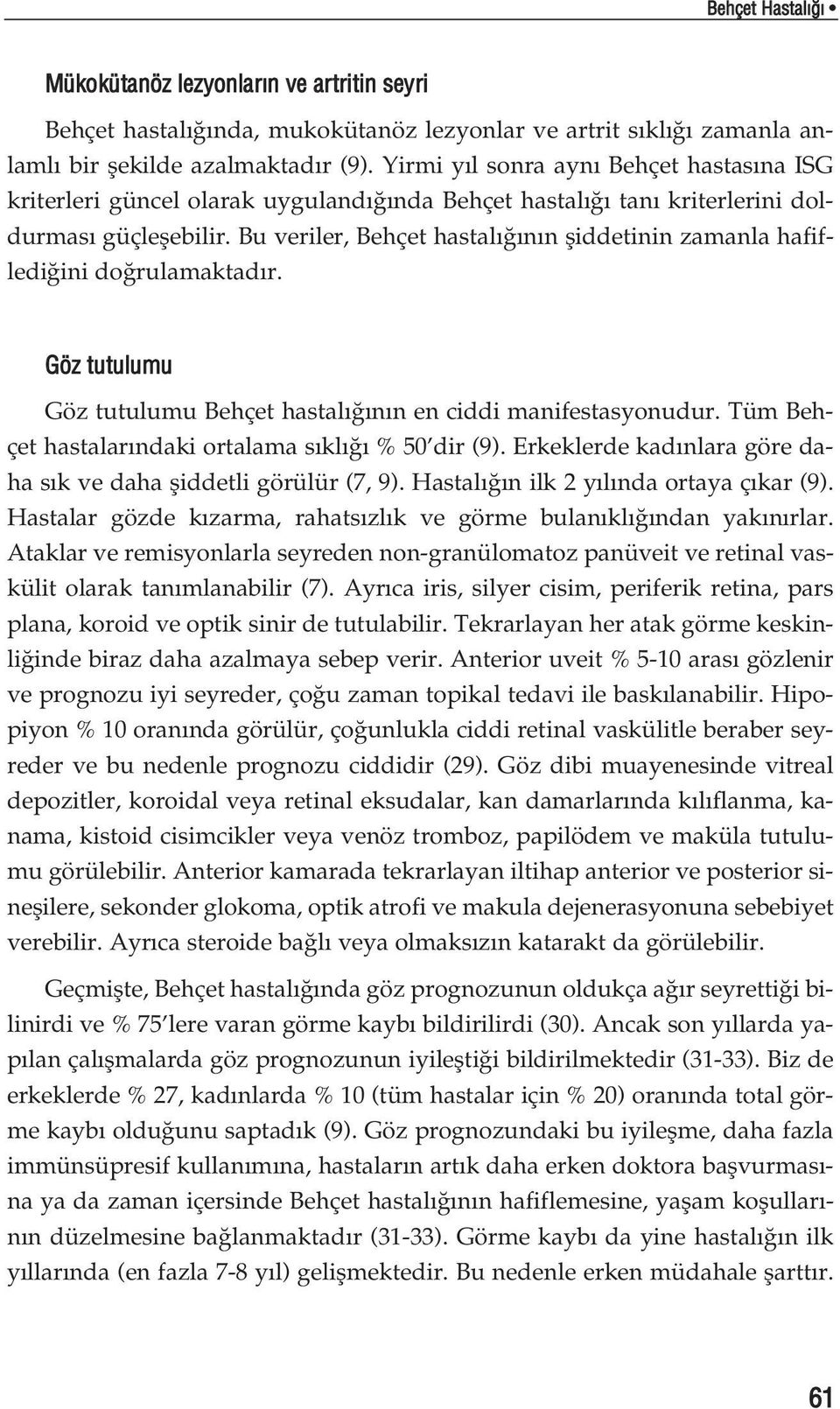 Bu veriler, Behçet hastal n n fliddetinin zamanla hafifledi ini do rulamaktad r. Göz tutulumu Göz tutulumu Behçet hastal n n en ciddi manifestasyonudur.