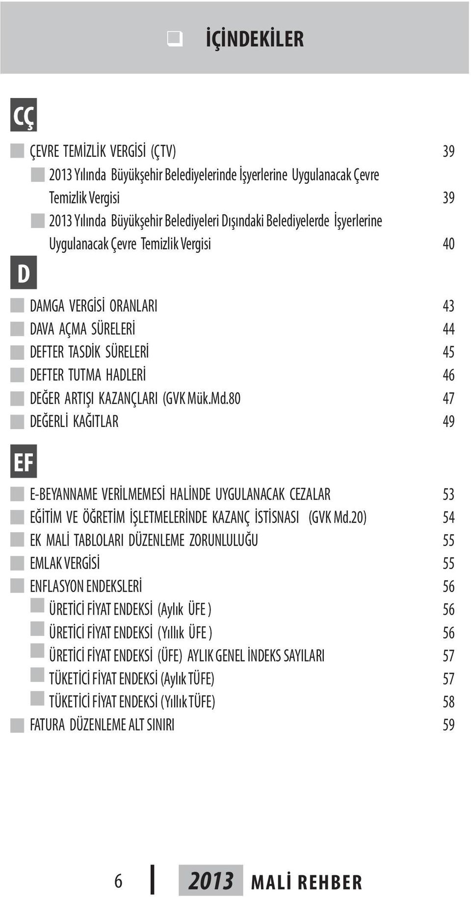 80 47 DEĞERLİ KAĞITLAR 49 E-BEYANNAME VERİLMEMESİ HALİNDE UYGULANACAK CEZALAR 53 EĞİTİM VE ÖĞRETİM İŞLETMELERİNDE KAZANÇ İSTİSNASI (GVK Md.