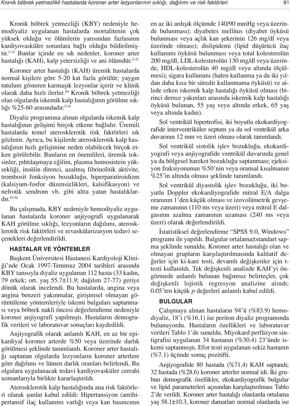 [3-5] Koroner arter hastal (KAH) üremik hastalarda normal kiflilere göre 5-20 kat fazla görülür; yayg n tutulum gösteren karmafl k lezyonlar içerir ve klinik olarak daha h zl ilerler.