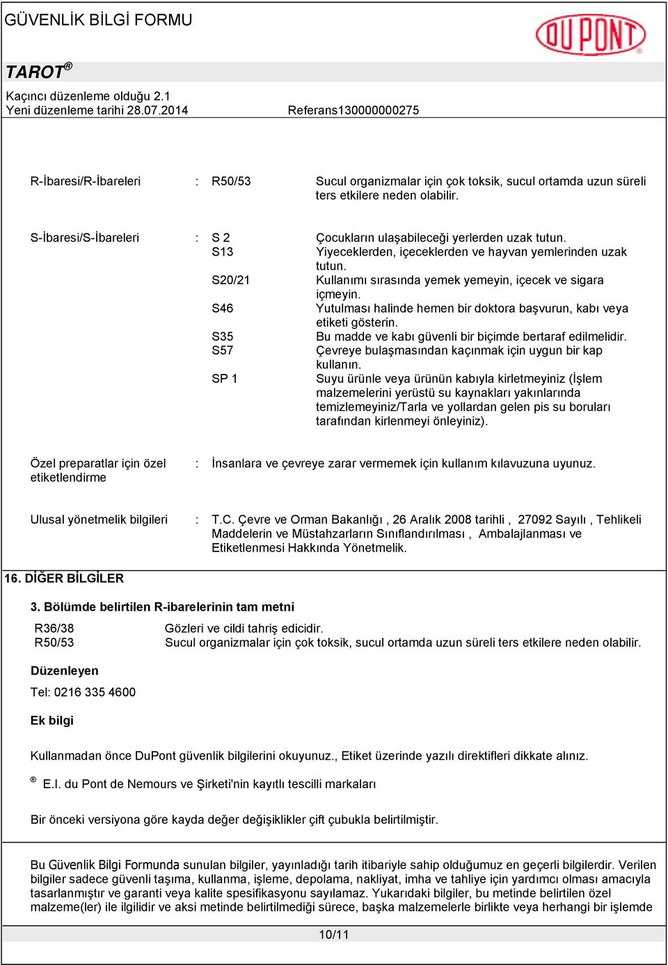 S46 Yutulması halinde hemen bir doktora başvurun, kabı veya etiketi gösterin. S35 Bu madde ve kabı güvenli bir biçimde bertaraf edilmelidir.