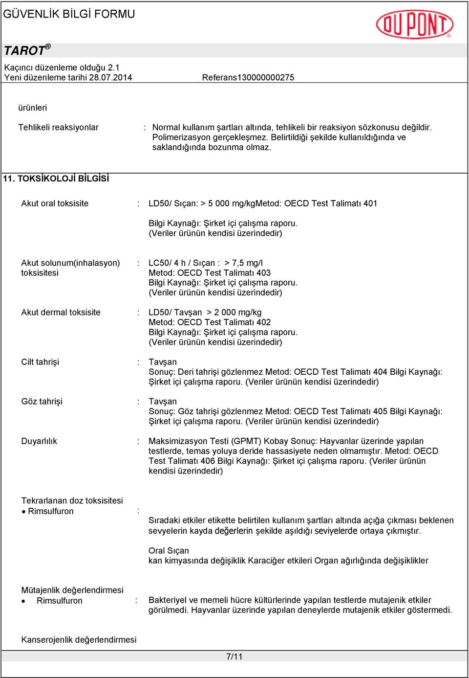 TOKSİKOLOJİ BİLGİSİ Akut oral toksisite : LD50/ Sıçan: > 5 000 mg/kgmetod: OECD Test Talimatı 401 Bilgi Kaynağı: Şirket içi çalışma raporu.