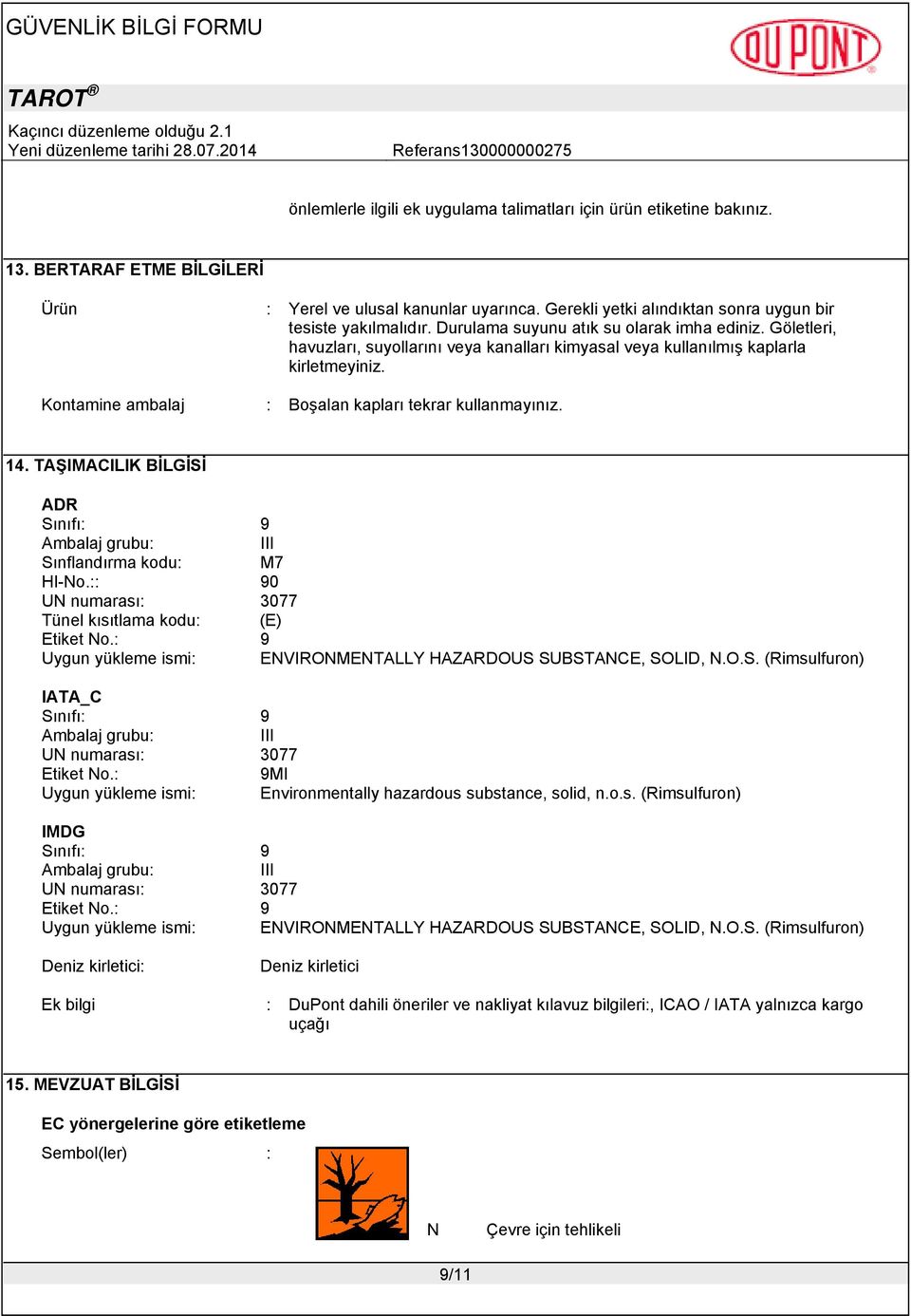 Göletleri, havuzları, suyollarını veya kanalları kimyasal veya kullanılmış kaplarla kirletmeyiniz. Kontamine ambalaj : Boşalan kapları tekrar kullanmayınız. 14.