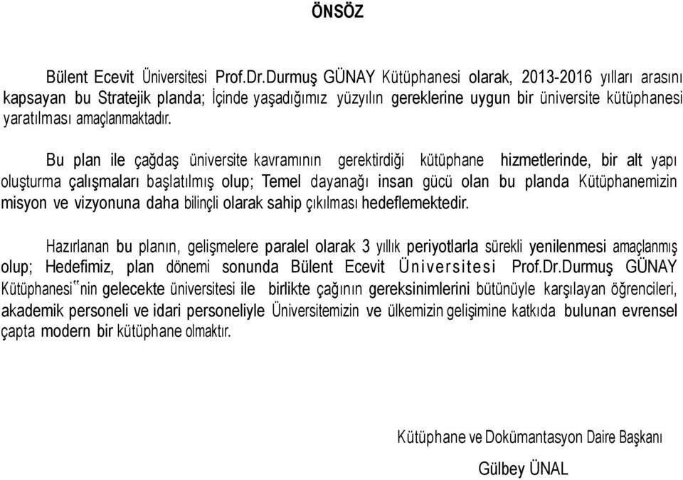 Bu plan ile çağdaş üniversite kavramının gerektirdiği kütüphane hizmetlerinde, bir alt yapı oluşturma çalışmaları başlatılmış olup; Temel dayanağı insan gücü olan bu planda Kütüphanemizin misyon ve