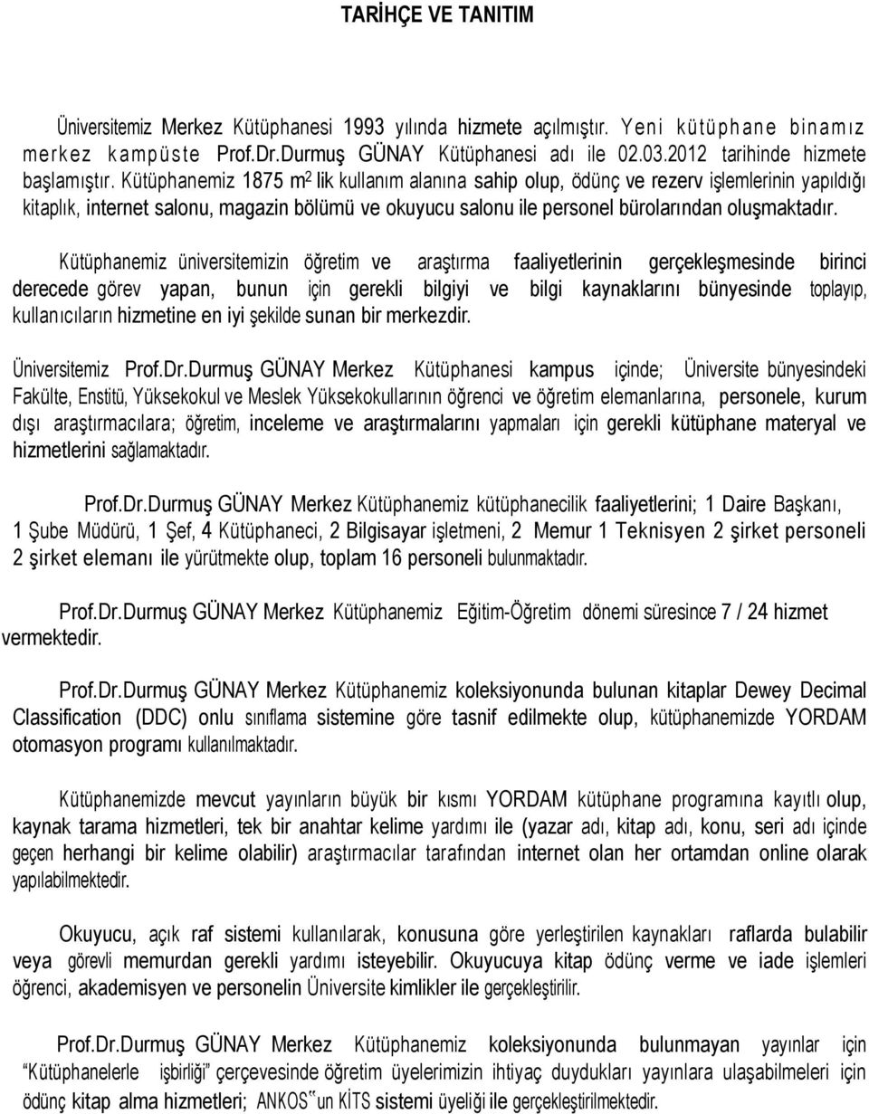 Kütüphanemiz 1875 m 2 lik kullanım alanına sahip olup, ödünç ve rezerv işlemlerinin yapıldığı kitaplık, internet salonu, magazin bölümü ve okuyucu salonu ile personel bürolarından oluşmaktadır.