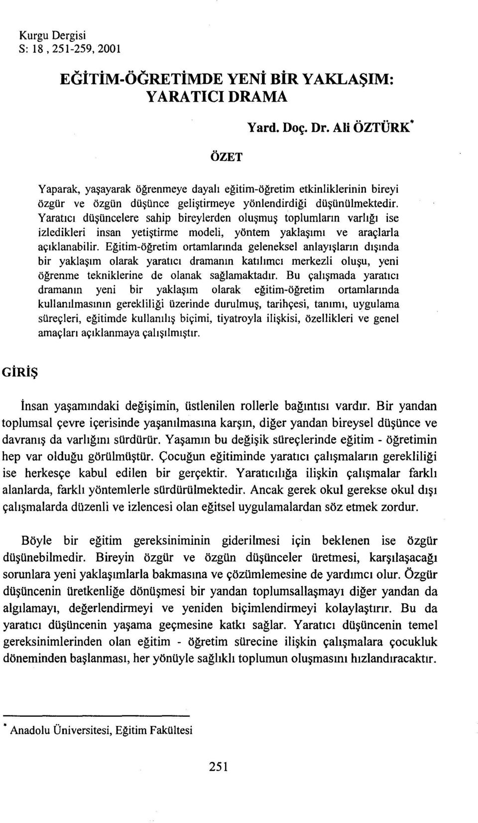 Yaratıcı düşüncelere sahip bireylerden oluşmuş toplumların varlığı ise izledikleri insan yetiştirme modeli, yöntem yaklaşımı ve araçlarla açıklanabilir.