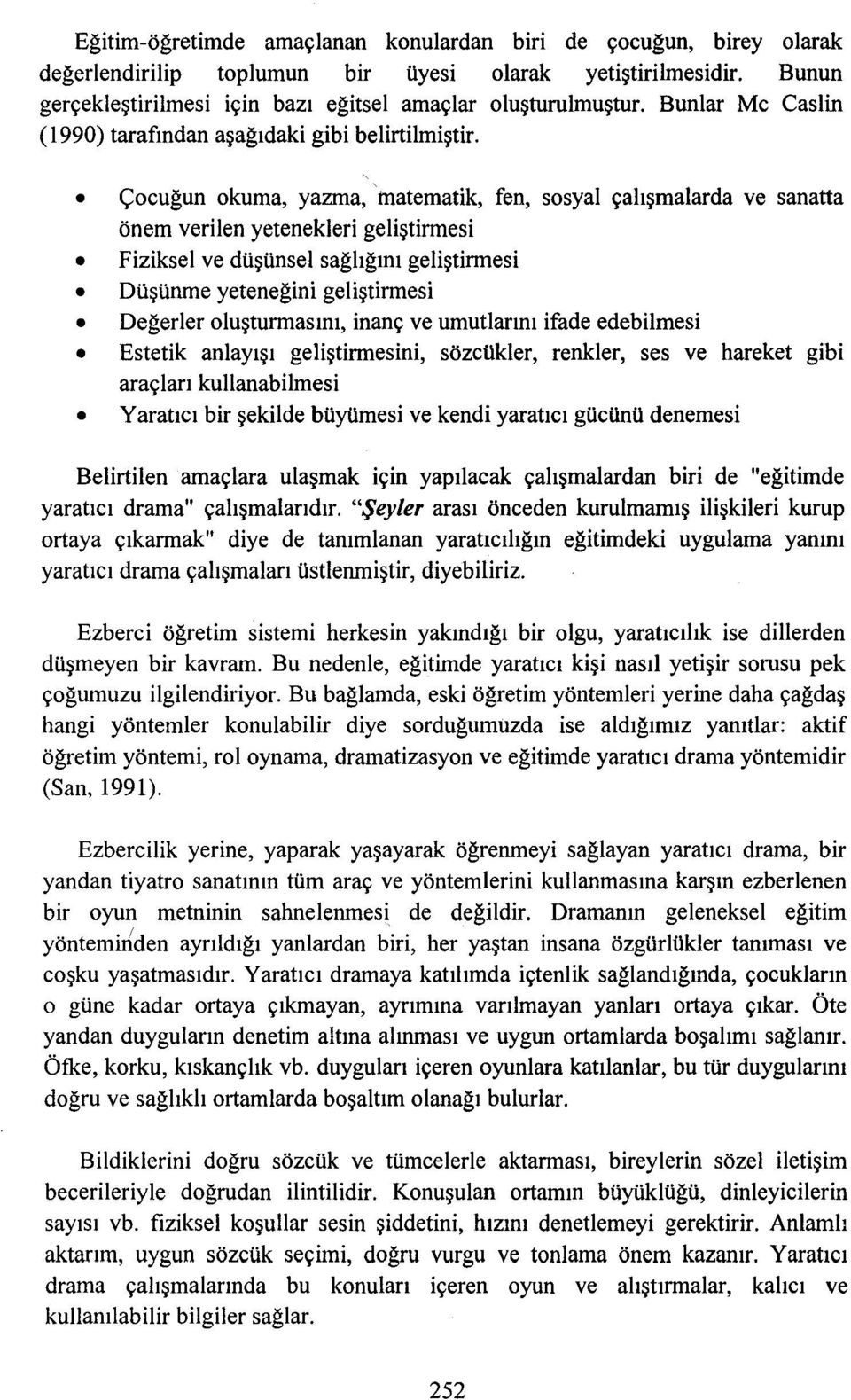 matematik, fen, sosyal çalışmalarda ve sanatta önem verilen yetenekleri geliştirmesi Fiziksel ve düşünsel sağlığını geliştirmesi Düşünme yeteneğini geliştirmesi Değerler oluşturmasını, inanç ve