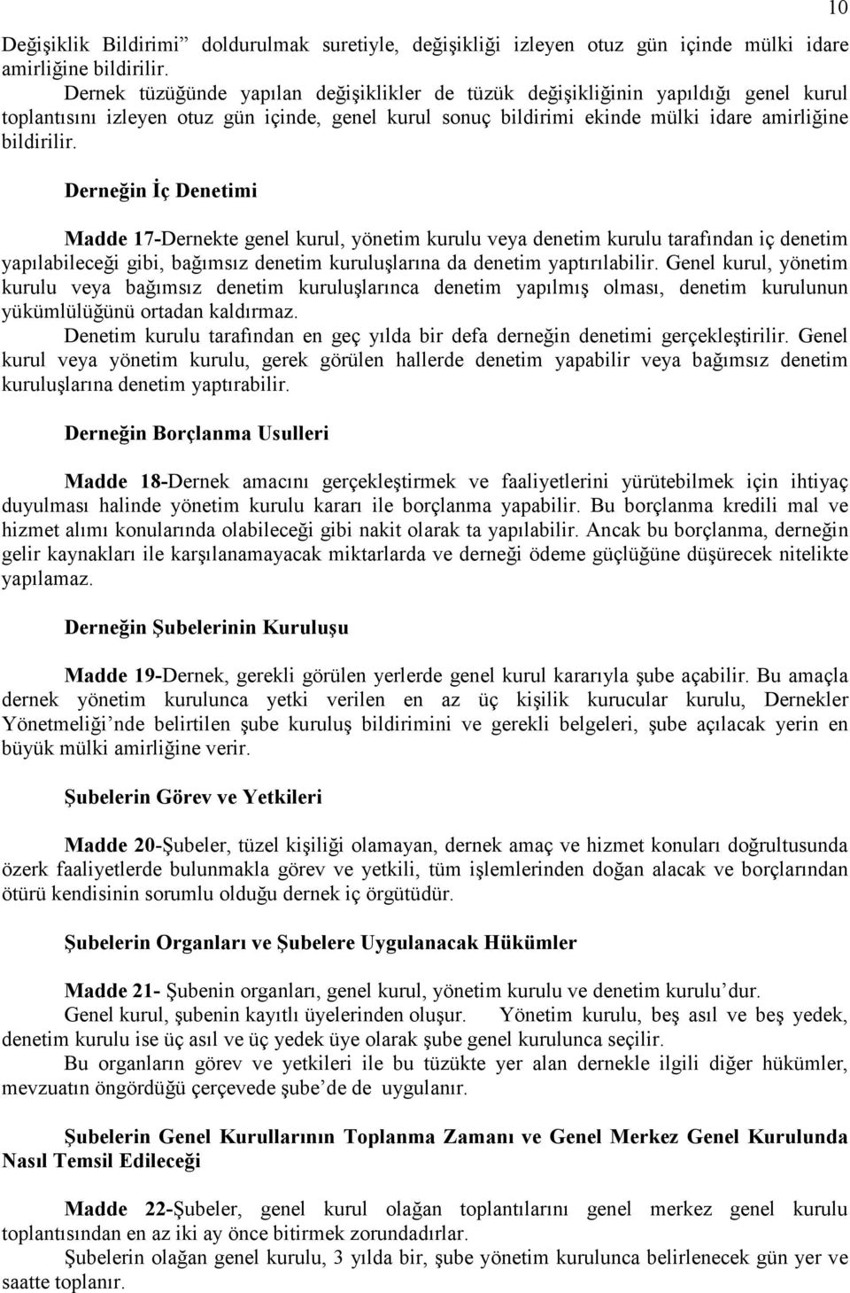 Derneğin İç Denetimi Madde 17-Dernekte genel kurul, yönetim kurulu veya denetim kurulu tarafından iç denetim yapılabileceği gibi, bağımsız denetim kuruluşlarına da denetim yaptırılabilir.