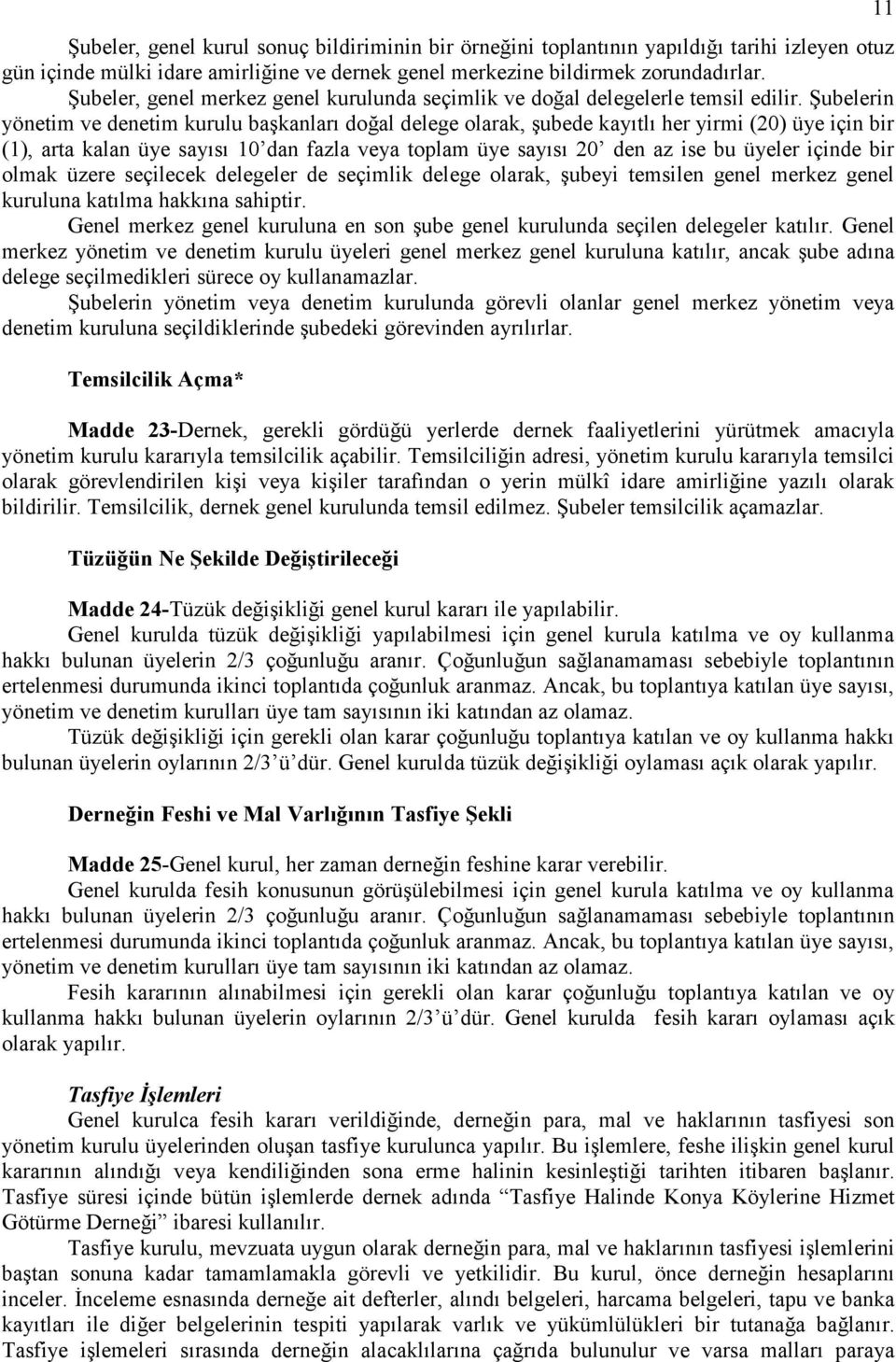 Şubelerin yönetim ve denetim kurulu başkanları doğal delege olarak, şubede kayıtlı her yirmi (20) üye için bir (1), arta kalan üye sayısı 10 dan fazla veya toplam üye sayısı 20 den az ise bu üyeler