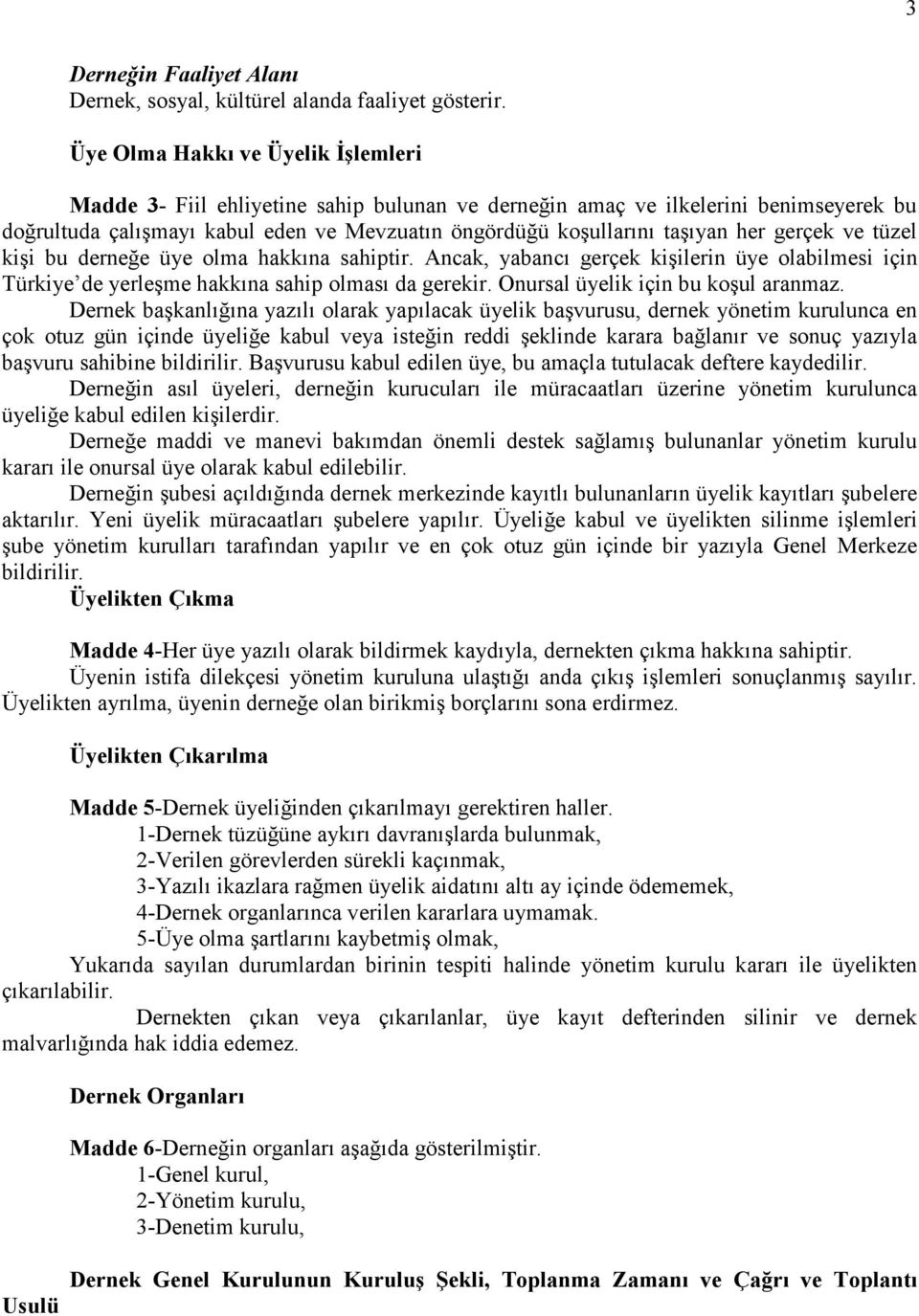 gerçek ve tüzel kişi bu derneğe üye olma hakkına sahiptir. Ancak, yabancı gerçek kişilerin üye olabilmesi için Türkiye de yerleşme hakkına sahip olması da gerekir.