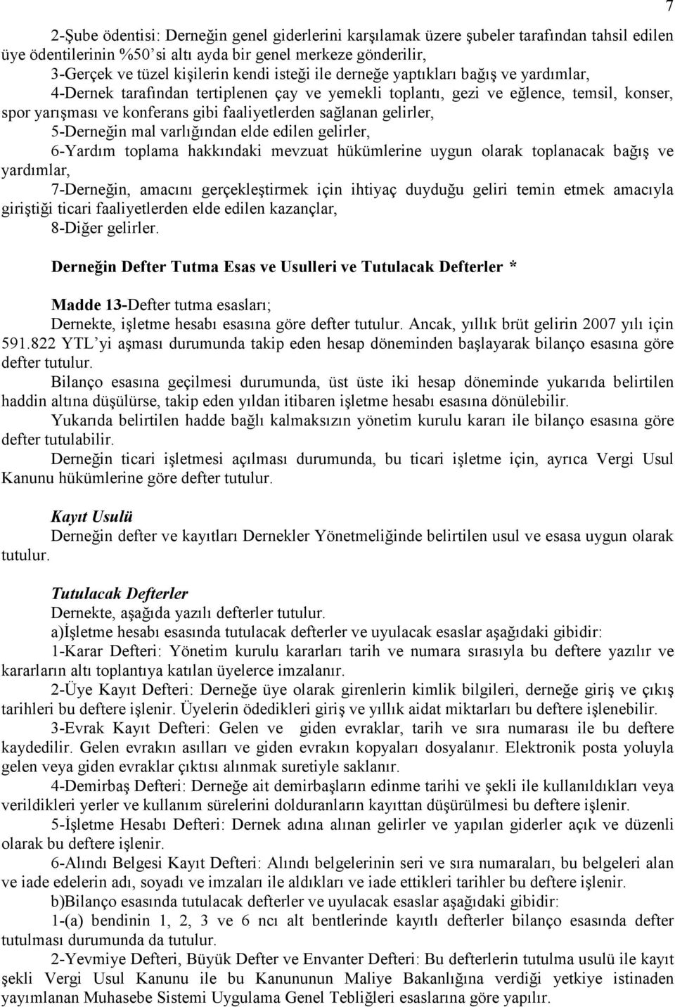 5-Derneğin mal varlığından elde edilen gelirler, 6-Yardım toplama hakkındaki mevzuat hükümlerine uygun olarak toplanacak bağış ve yardımlar, 7-Derneğin, amacını gerçekleştirmek için ihtiyaç duyduğu