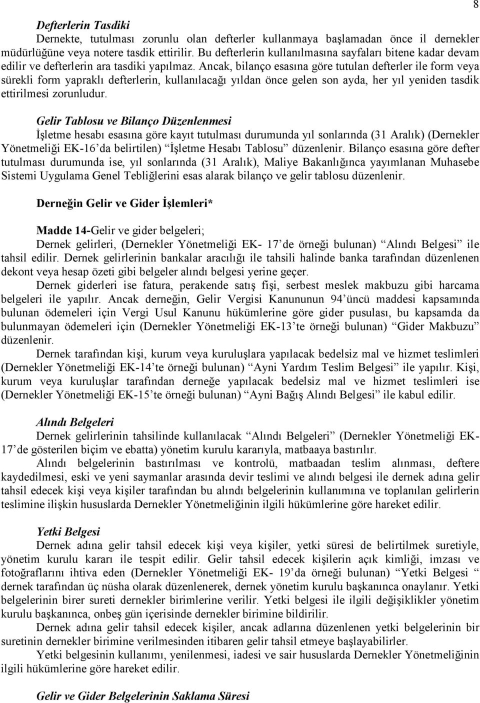 Ancak, bilanço esasına göre tutulan defterler ile form veya sürekli form yapraklı defterlerin, kullanılacağı yıldan önce gelen son ayda, her yıl yeniden tasdik ettirilmesi zorunludur.