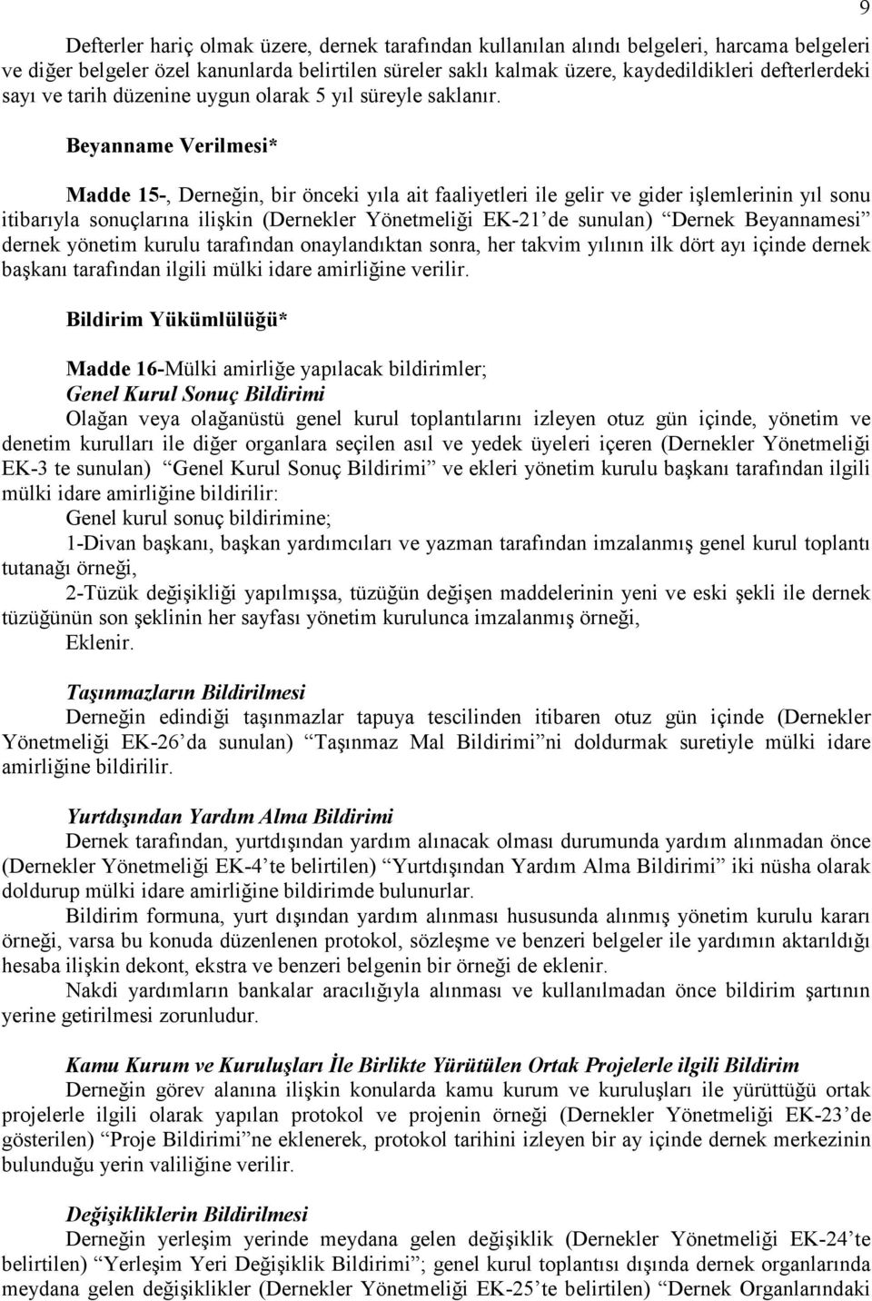 Beyanname Verilmesi* Madde 15-, Derneğin, bir önceki yıla ait faaliyetleri ile gelir ve gider işlemlerinin yıl sonu itibarıyla sonuçlarına ilişkin (Dernekler Yönetmeliği EK-21 de sunulan) Dernek