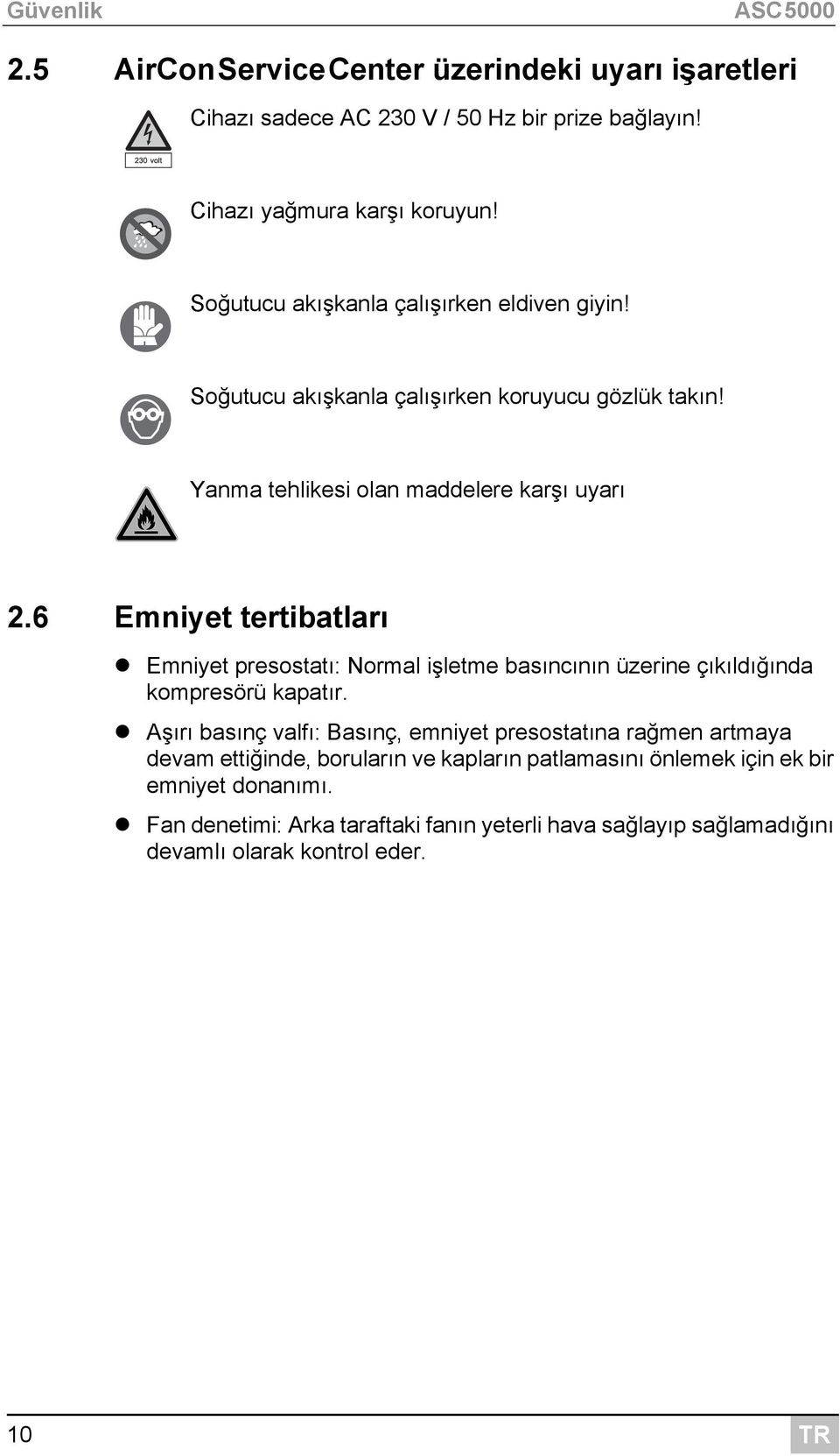 6 Emniyet tertibatları Emniyet presostatı: Normal işletme basıncının üzerine çıkıldığında kompresörü kapatır.