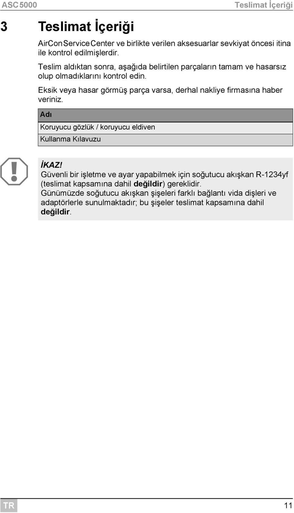 Eksik veya hasar görmüş parça varsa, derhal nakliye firmasına haber veriniz. Adı Koruyucu gözlük / koruyucu eldiven Kullanma Kılavuzu A İKAZ!