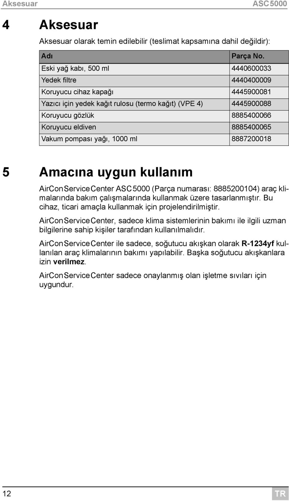 8885400065 Vakum pompası yağı, 1000 ml 8887200018 5 Amacına uygun kullanım AirConServiceCenter ASC5000 (Parça numarası: 8885200104) araç klimalarında bakım çalışmalarında kullanmak üzere