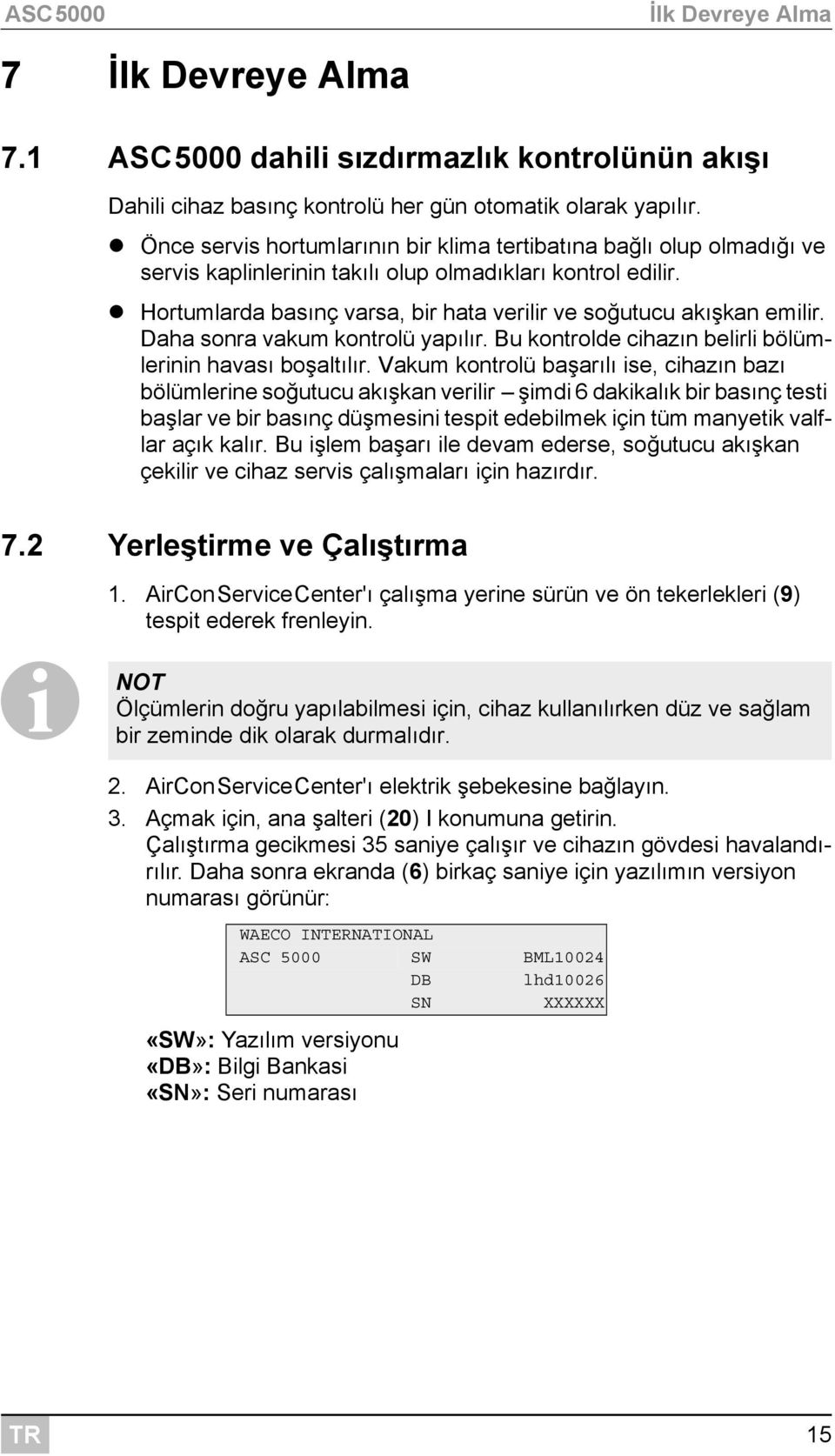 Hortumlarda basınç varsa, bir hata verilir ve soğutucu akışkan emilir. Daha sonra vakum kontrolü yapılır. Bu kontrolde cihazın belirli bölümlerinin havası boşaltılır.