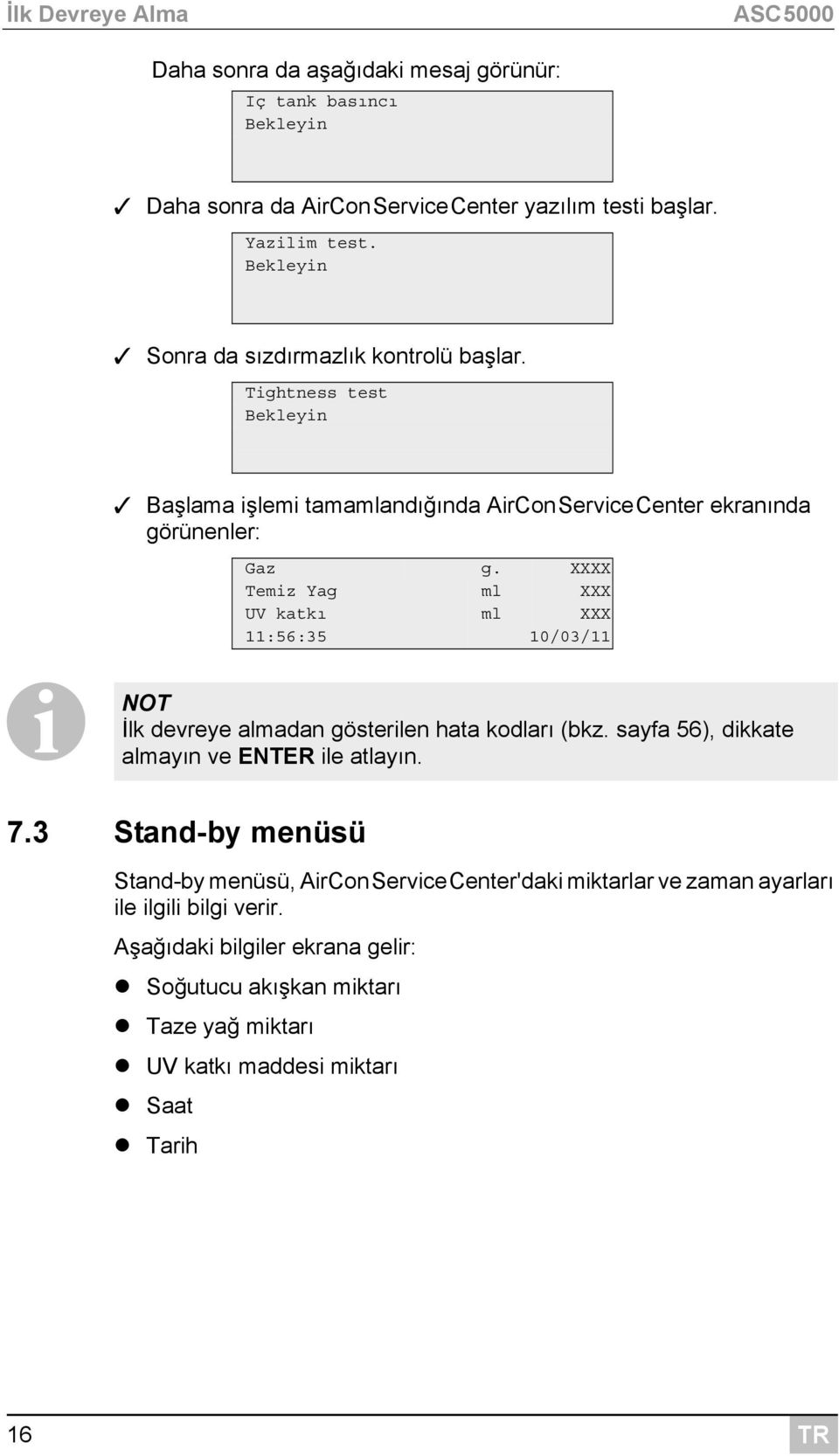 XXXX Temiz Yag ml XXX UV katkı ml XXX 11:56:35 10/03/11 I NOT İlk devreye almadan gösterilen hata kodları (bkz. sayfa 56), dikkate almayın ve ENTER ile atlayın. 7.