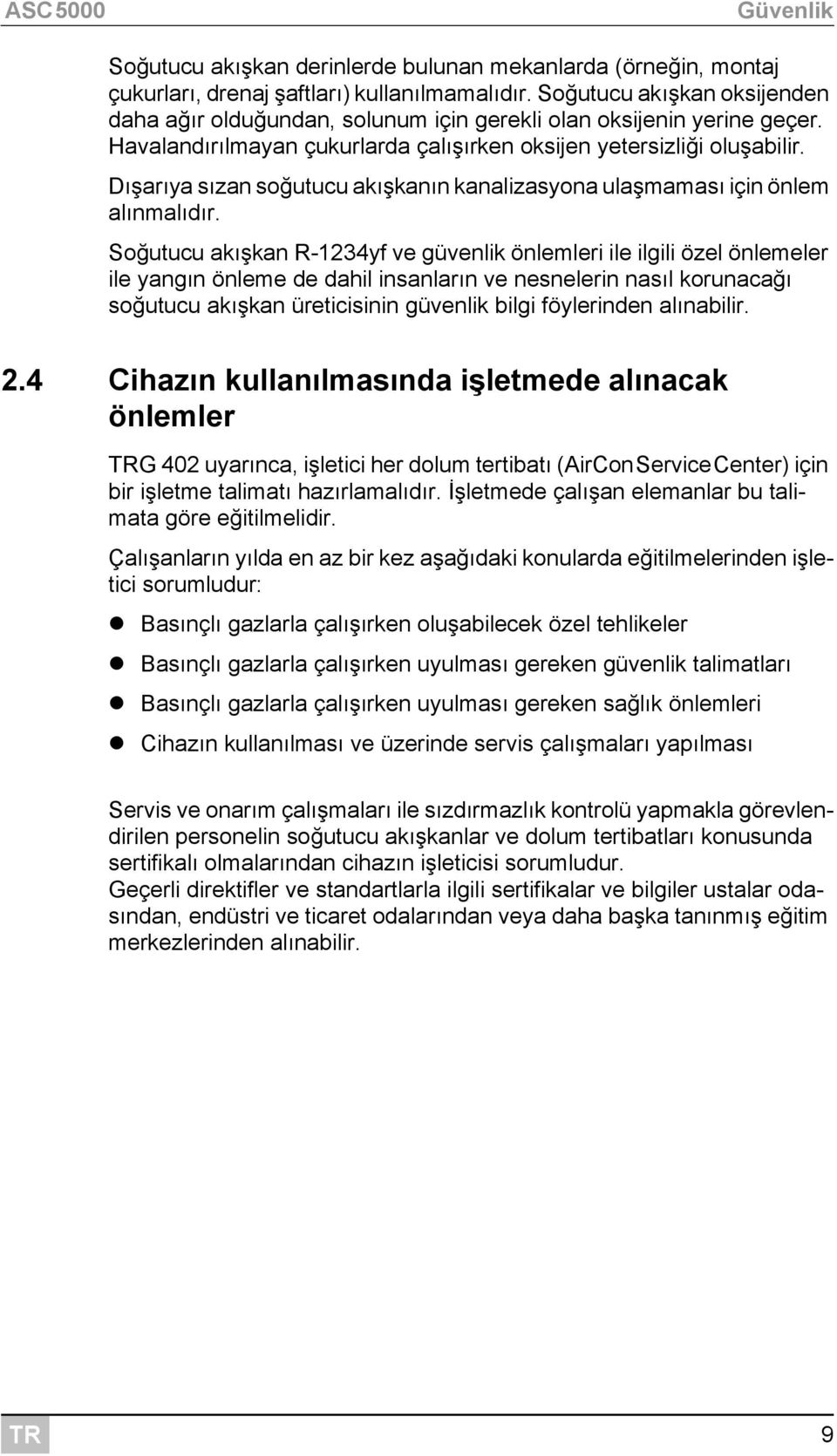 Dışarıya sızan soğutucu akışkanın kanalizasyona ulaşmaması için önlem alınmalıdır.