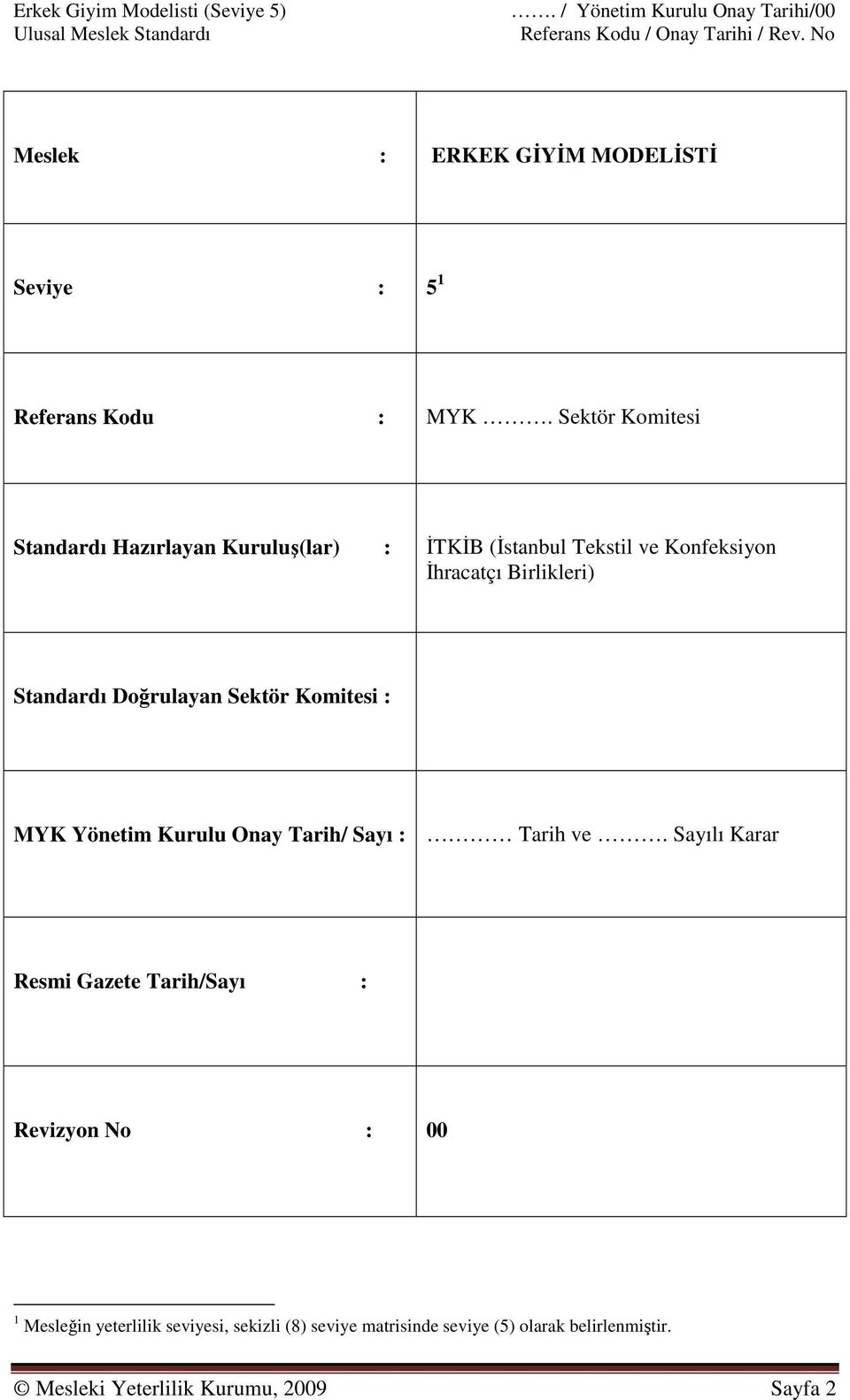 Sektör Komitesi Standardı Hazırlayan Kuruluş(lar) : ĐTKĐB (Đstanbul Tekstil ve Konfeksiyon Đhracatçı Birlikleri) Standardı Doğrulayan Sektör