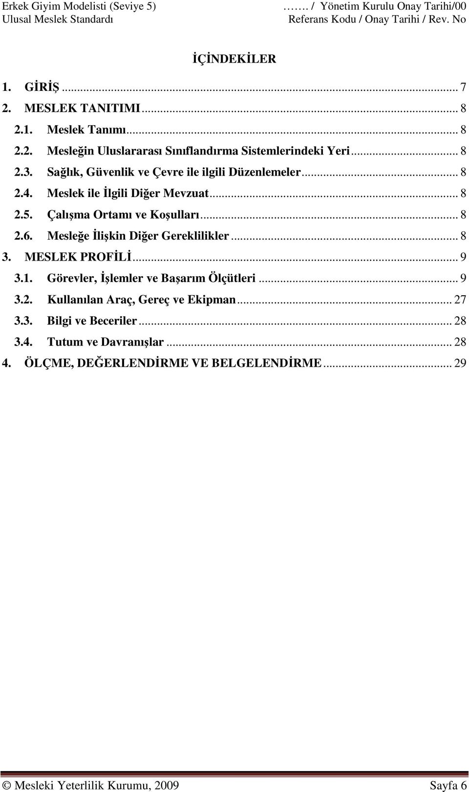 Meslek ile Đlgili Diğer Mevzuat... 8 2.5. Çalışma Ortamı ve Koşulları... 8 2.6. Mesleğe Đlişkin Diğer Gereklilikler... 8 3. MESLEK PROFĐLĐ... 9 3.1.