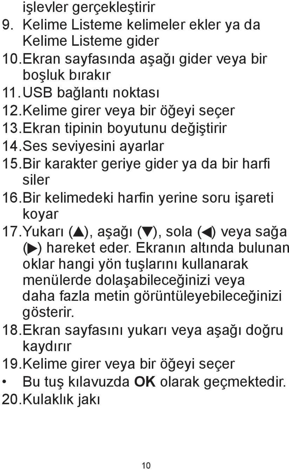 Bir kelimedeki harfin yerine soru işareti koyar 17. Yukarı ( ), aşağı ( ), sola ( ) veya sağa ( ) hareket eder.