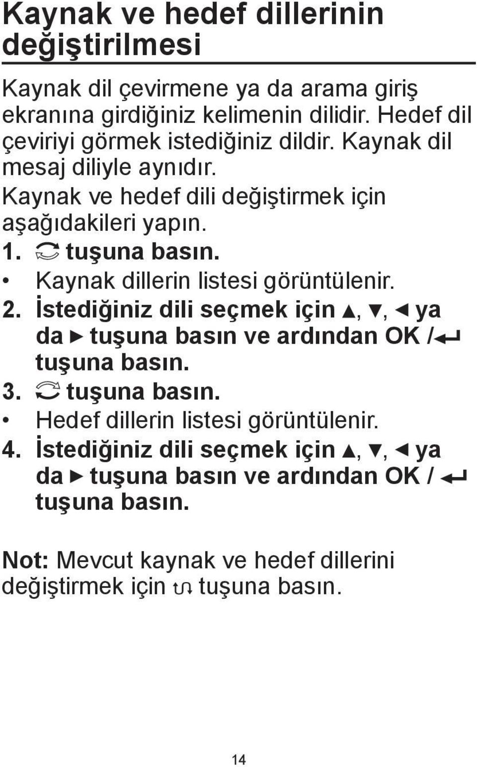 tuşuna basın. Kaynak dillerin listesi görüntülenir. 2. İstediğiniz dili seçmek için,, ya da tuşuna basın ve ardından OK / tuşuna basın. 3. tuşuna basın. Hedef dillerin listesi görüntülenir.