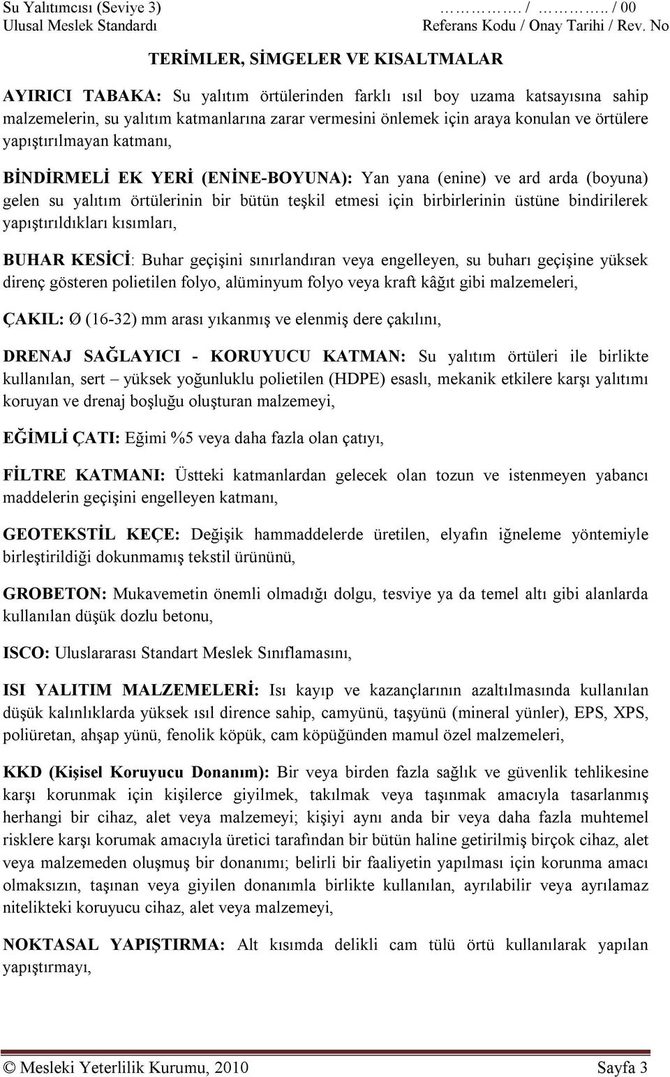 konulan ve örtülere yapıştırılmayan katmanı, BİNDİRMELİ EK YERİ (ENİNE-BOYUNA): Yan yana (enine) ve ard arda (boyuna) gelen su yalıtım örtülerinin bir bütün teşkil etmesi için birbirlerinin üstüne