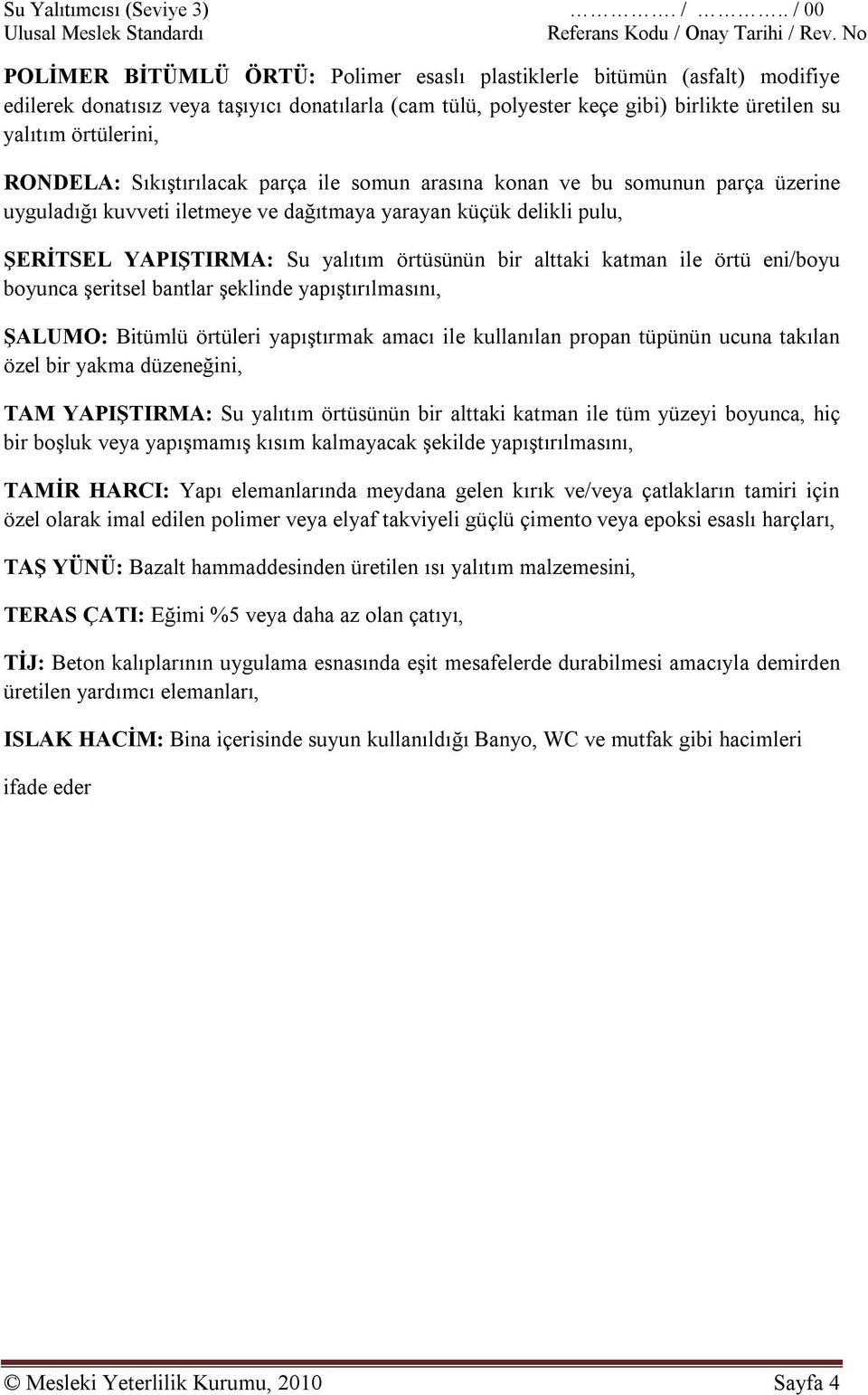 örtülerini, RONDELA: Sıkıştırılacak parça ile somun arasına konan ve bu somunun parça üzerine uyguladığı kuvveti iletmeye ve dağıtmaya yarayan küçük delikli pulu, ŞERİTSEL YAPIŞTIRMA: Su yalıtım