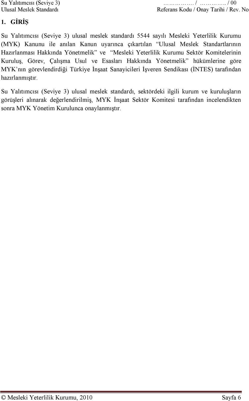 Hazırlanması Hakkında Yönetmelik ve Mesleki Yeterlilik Kurumu Sektör Komitelerinin Kuruluş, Görev, Çalışma Usul ve Esasları Hakkında Yönetmelik hükümlerine göre MYK nın görevlendirdiği