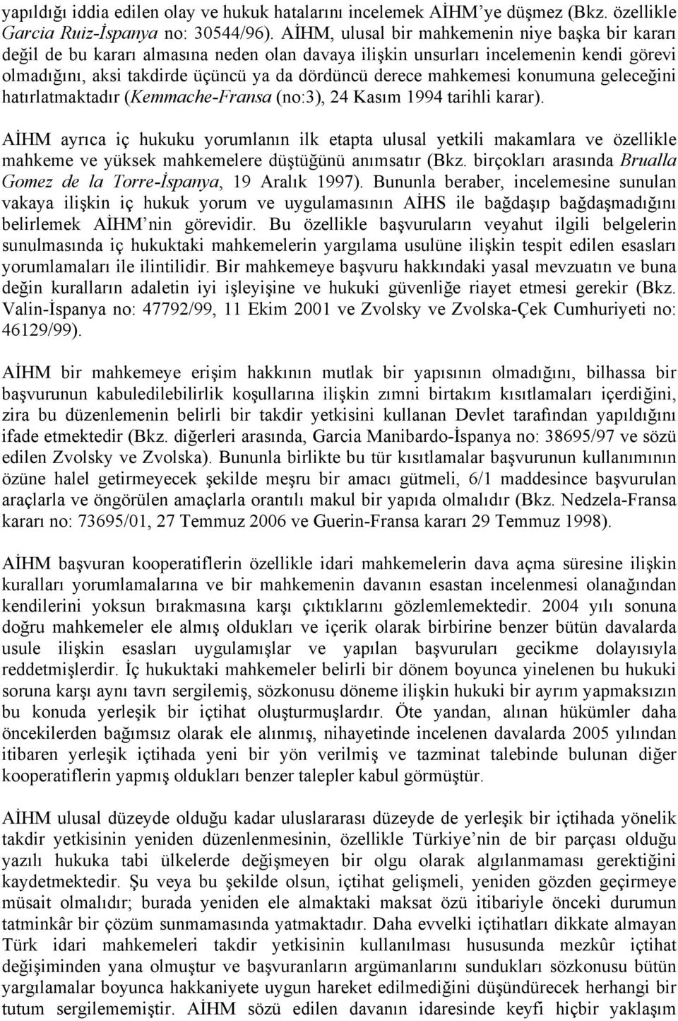 mahkemesi konumuna geleceğini hatırlatmaktadır (Kemmache-Fransa (no:3), 24 Kasım 1994 tarihli karar).