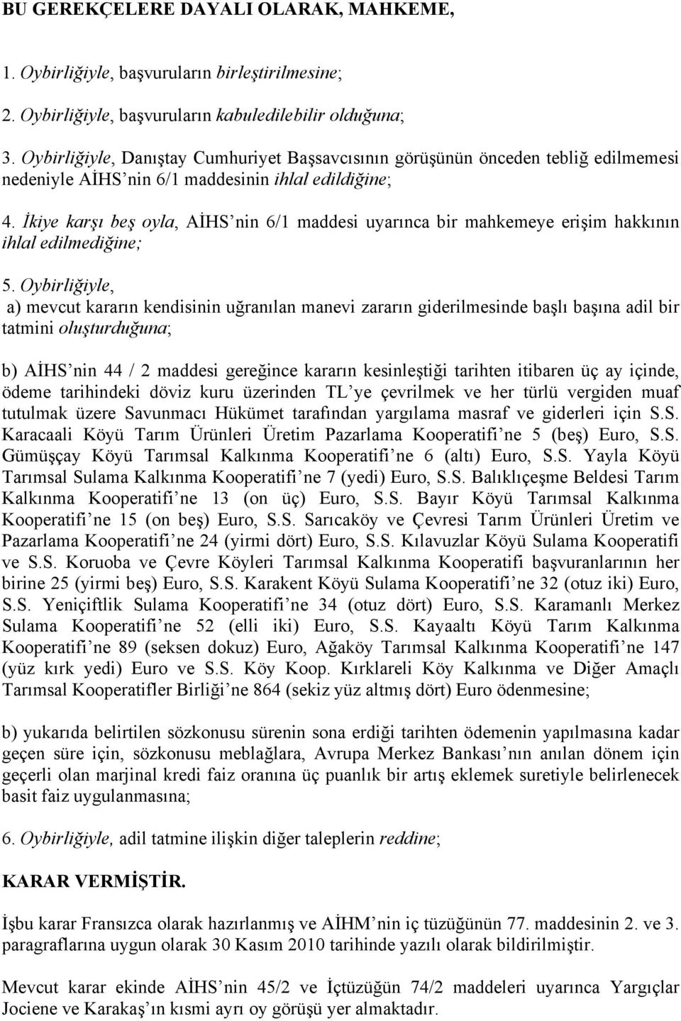 İkiye karşı beş oyla, AİHS nin 6/1 maddesi uyarınca bir mahkemeye erişim hakkının ihlal edilmediğine; 5.