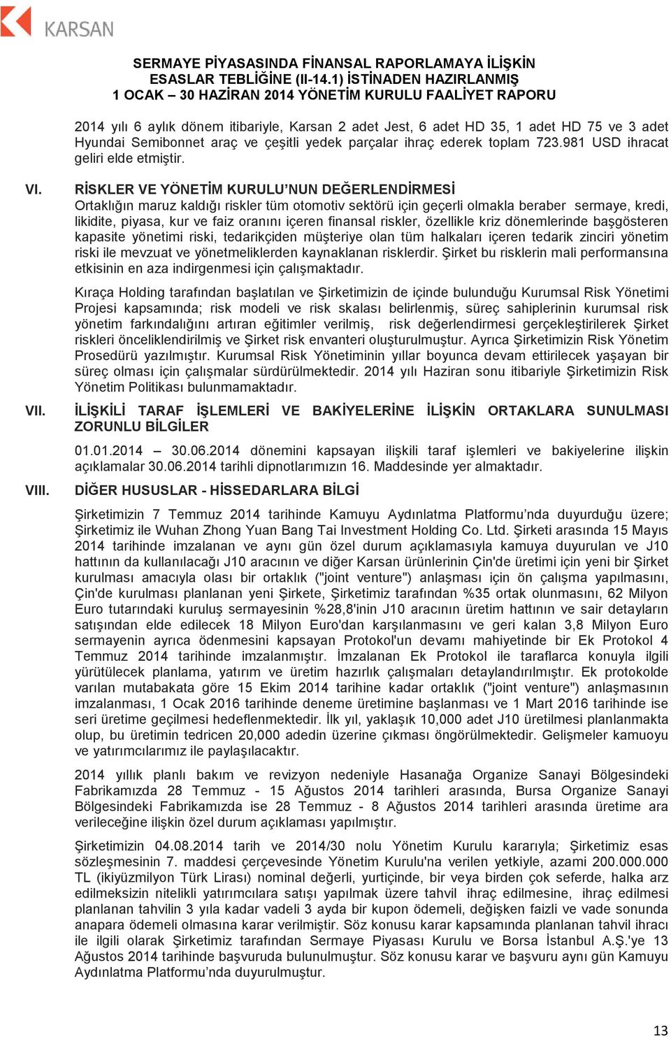 RİSKLER VE YÖNETİM KURULU NUN DEĞERLENDİRMESİ Ortaklığın maruz kaldığı riskler tüm otomotiv sektörü için geçerli olmakla beraber sermaye, kredi, likidite, piyasa, kur ve faiz oranını içeren finansal