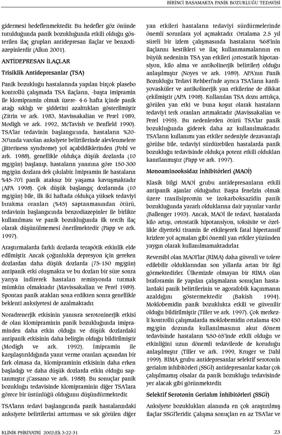 ANTÝDEPRESAN ÝLAÇLAR Trisiklik Antidepresanlar (TSA) Panik bozukluðu hastalarýnda yapýlan birçok plasebo kontrollü çalýþmada TSA ilaçlarýn, -baþta imipramin ile klomipramin olmak üzere- 4-6 hafta