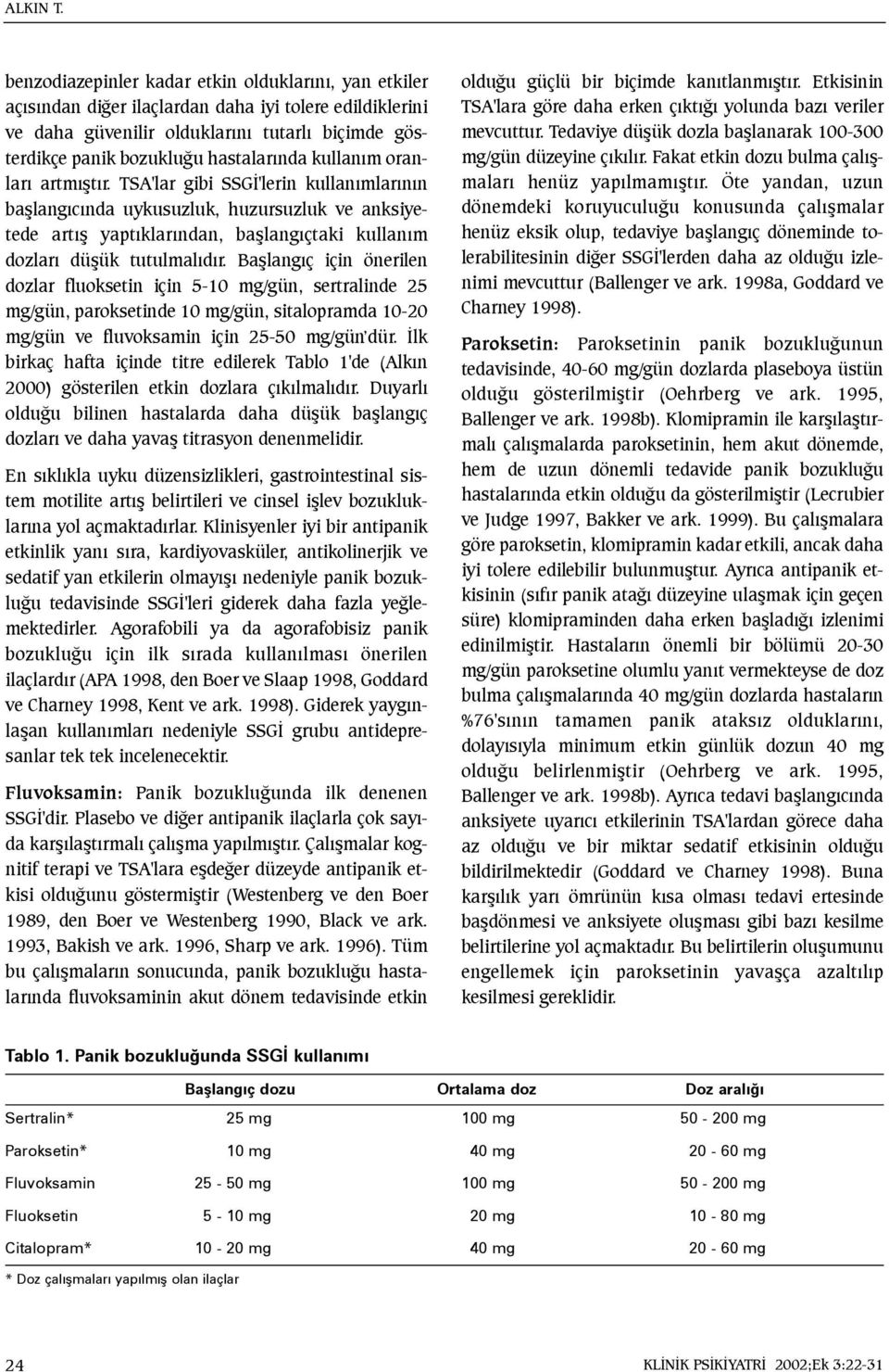 kullaným oranlarý artmýþtýr. TSA'lar gibi SSGÝ'lerin kullanýmlarýnýn baþlangýcýnda uykusuzluk, huzursuzluk ve anksiyetede artýþ yaptýklarýndan, baþlangýçtaki kullaným dozlarý düþük tutulmalýdýr.