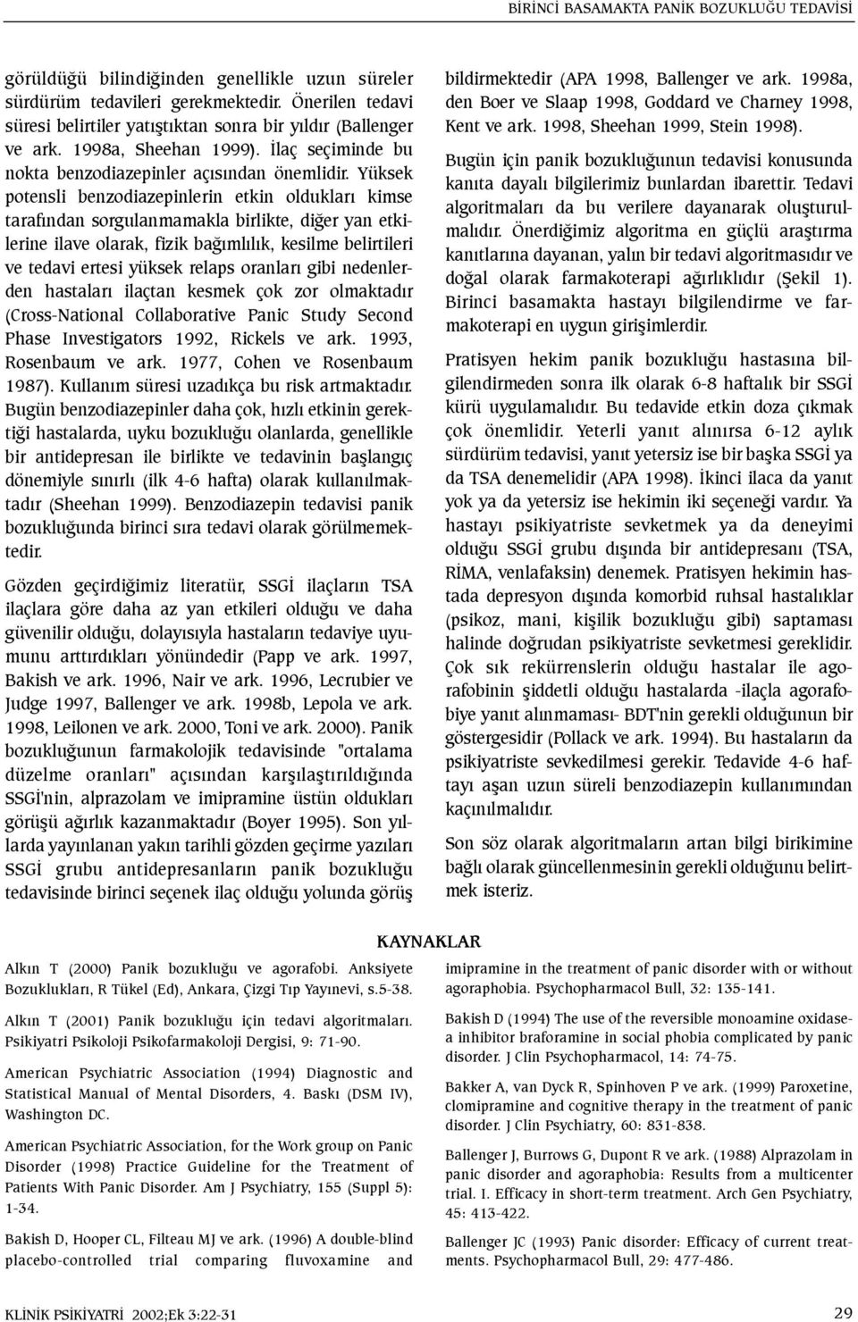 Yüksek potensli benzodiazepinlerin etkin olduklarý kimse tarafýndan sorgulanmamakla birlikte, diðer yan etkilerine ilave olarak, fizik baðýmlýlýk, kesilme belirtileri ve tedavi ertesi yüksek relaps