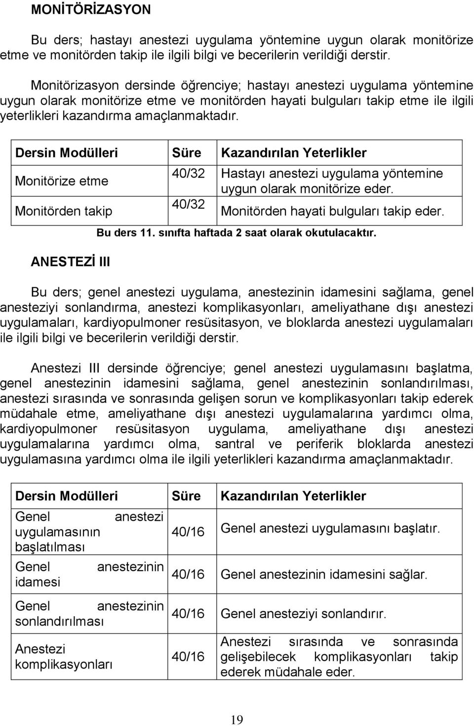 Dersin Modülleri Süre Kazandırılan Yeterlikler Monitörize etme Monitörden takip ANESTEZİ III 40/32 Hastayı anestezi uygulama yöntemine uygun olarak monitörize eder.