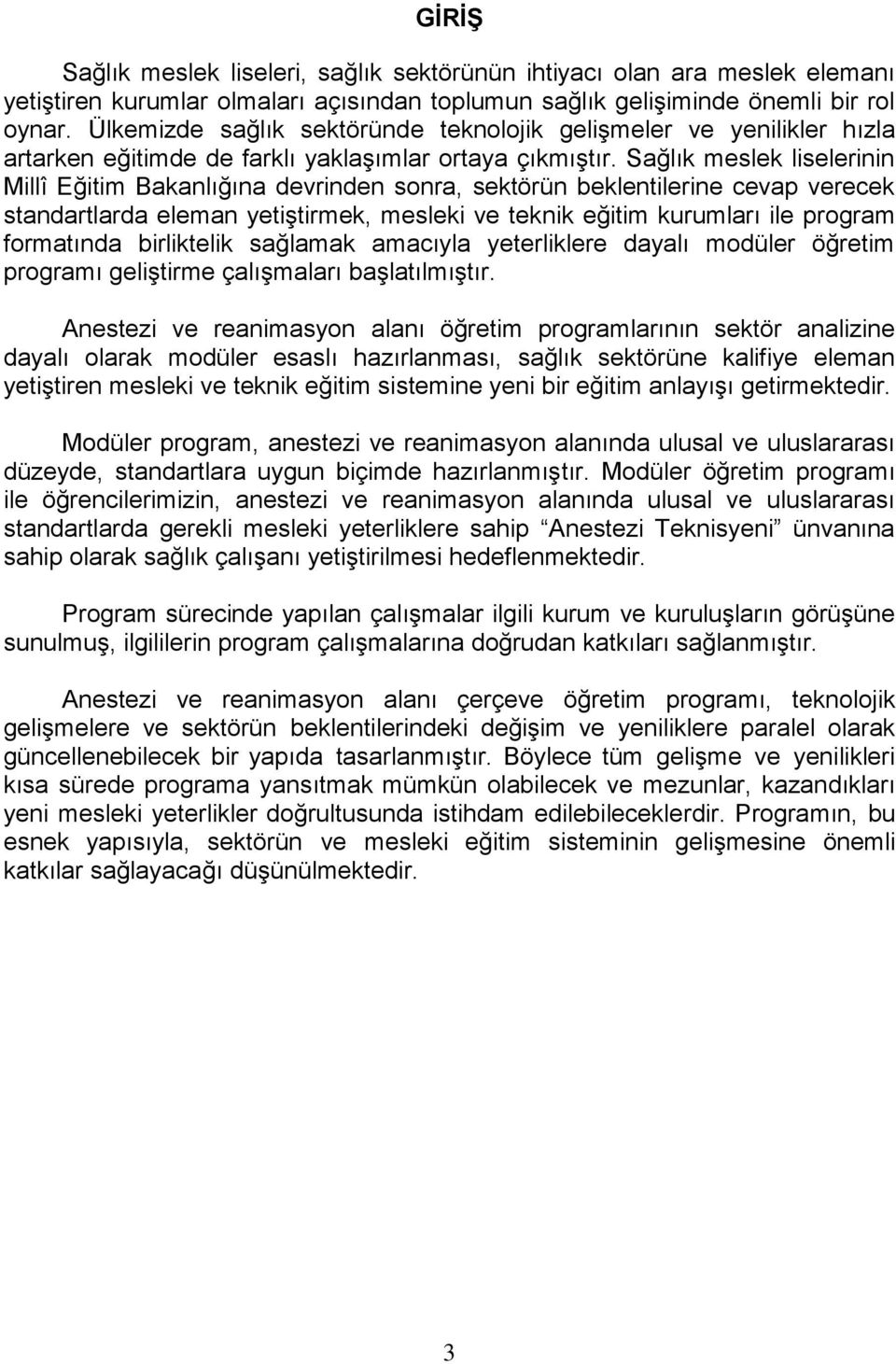 Sağlık meslek liselerinin Millî Eğitim Bakanlığına devrinden sonra, sektörün beklentilerine cevap verecek standartlarda eleman yetiģtirmek, mesleki ve teknik eğitim kurumları ile program formatında