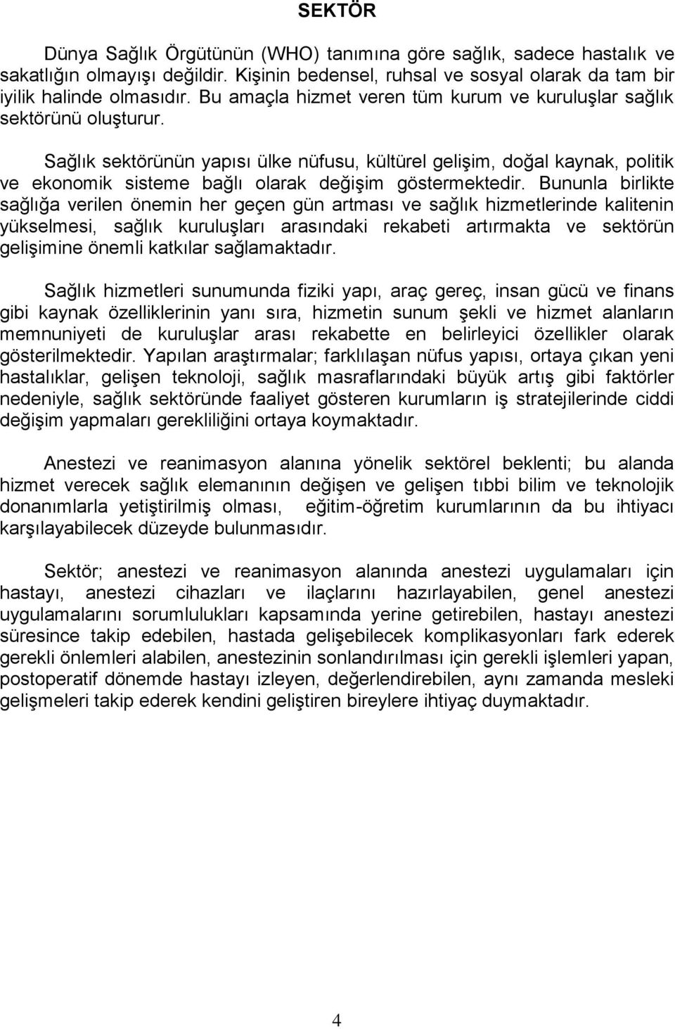 Sağlık sektörünün yapısı ülke nüfusu, kültürel geliģim, doğal kaynak, politik ve ekonomik sisteme bağlı olarak değiģim göstermektedir.