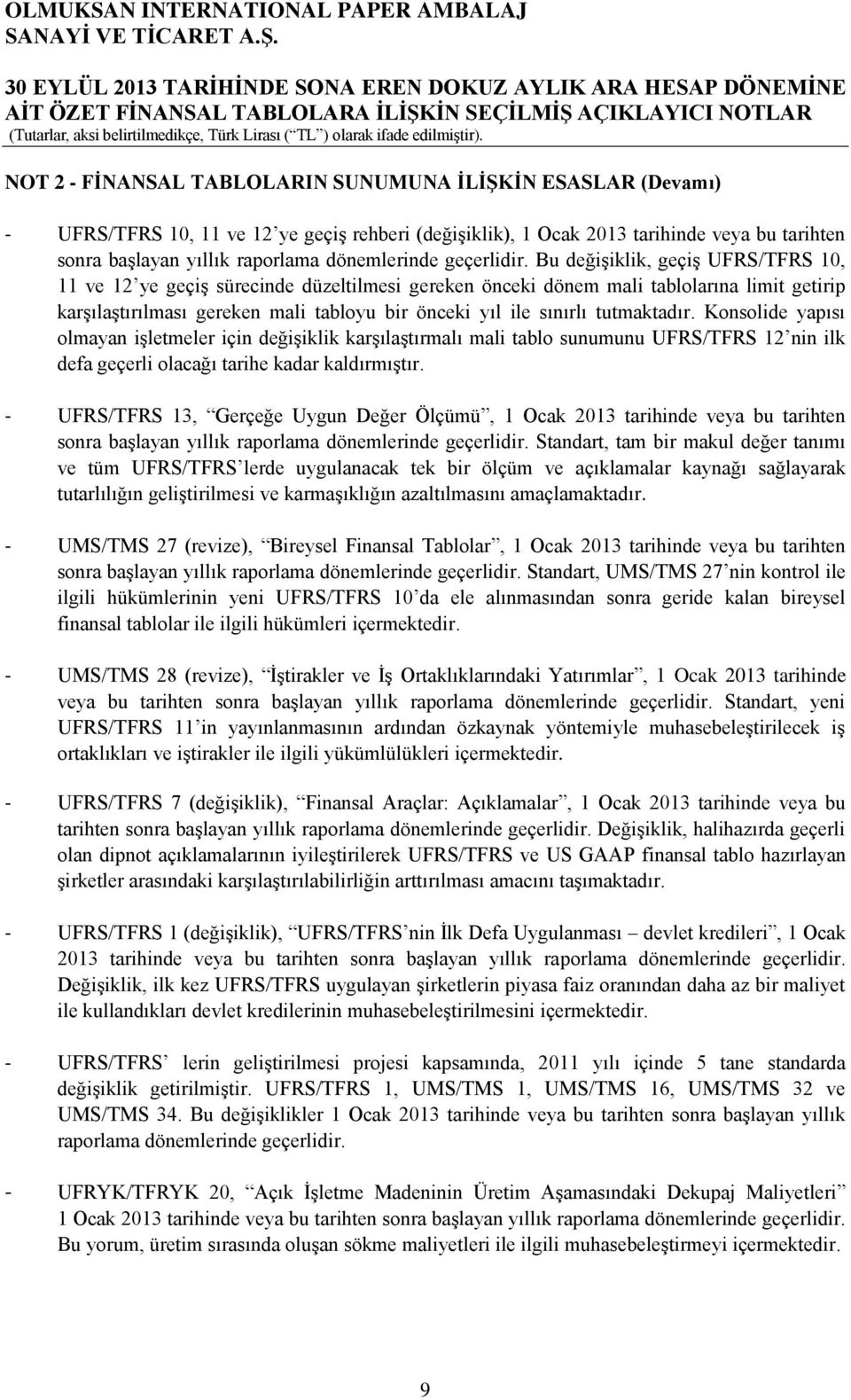 Bu değiģiklik, geçiģ UFRS/TFRS 10, 11 ve 12 ye geçiģ sürecinde düzeltilmesi gereken önceki dönem mali tablolarına limit getirip karģılaģtırılması gereken mali tabloyu bir önceki yıl ile sınırlı