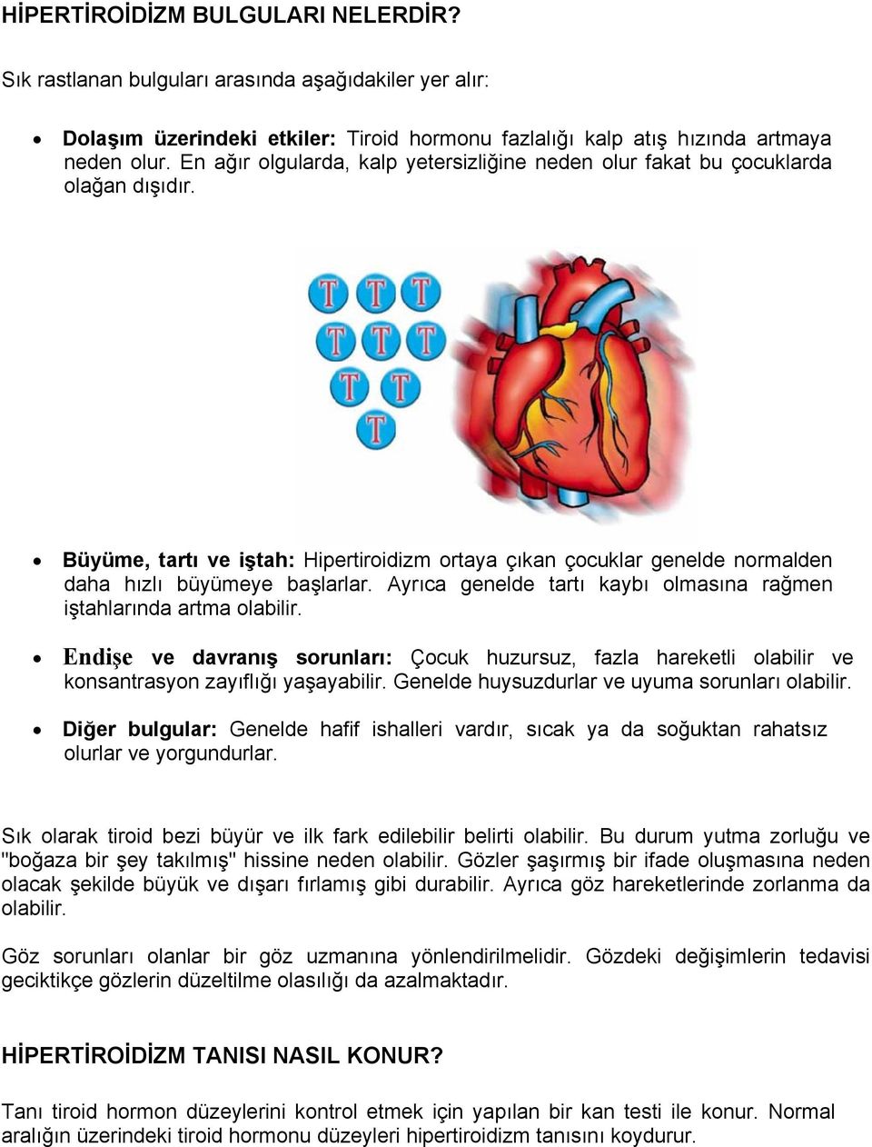 Ayrıca genelde tartı kaybı olmasına rağmen iştahlarında artma olabilir. Endişe ve davranış sorunları: Çocuk huzursuz, fazla hareketli olabilir ve konsantrasyon zayıflığı yaşayabilir.