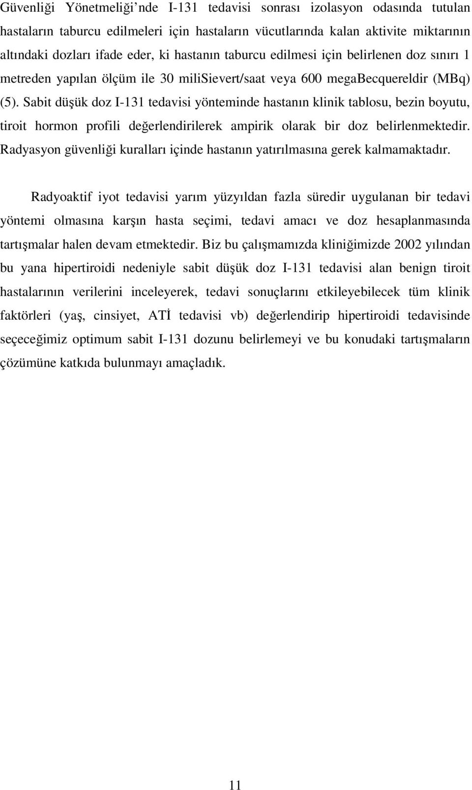 Sabit düşük doz I-131 tedavisi yönteminde hastanın klinik tablosu, bezin boyutu, tiroit hormon profili değerlendirilerek ampirik olarak bir doz belirlenmektedir.