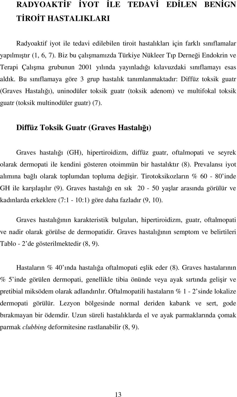 Bu sınıflamaya göre 3 grup hastalık tanımlanmaktadır: Diffüz toksik guatr (Graves Hastalığı), uninodüler toksik guatr (toksik adenom) ve multifokal toksik guatr (toksik multinodüler guatr) (7).